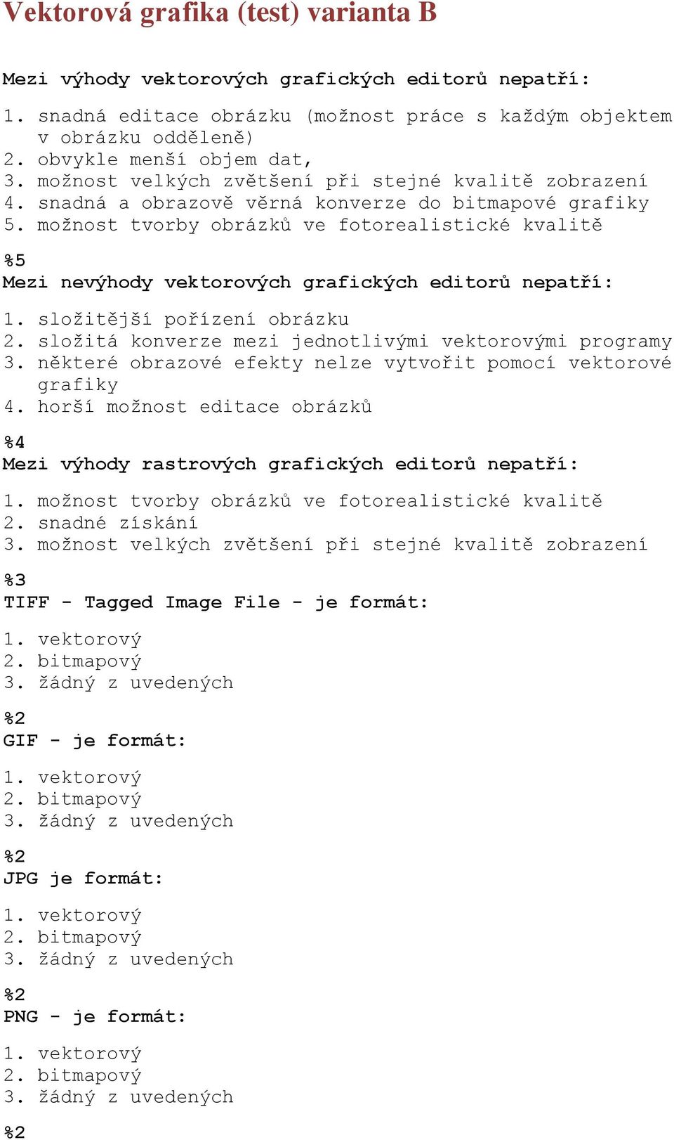 možnost tvorby obrázků ve fotorealistické kvalitě %5 Mezi nevýhody vektorových grafických editorů nepatří: 1. složitější pořízení obrázku 2. složitá konverze mezi jednotlivými vektorovými programy 3.