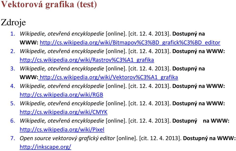 Wikipedie, otevřená encyklopedie [online]. [cit. 12. 4. 2013]. Dostupný na WWW: http://cs.wikipedia.org/wiki/rgb 5. Wikipedie, otevřená encyklopedie [online]. [cit. 12. 4. 2013]. Dostupný na WWW: http://cs.wikipedia.org/wiki/cmyk 6.