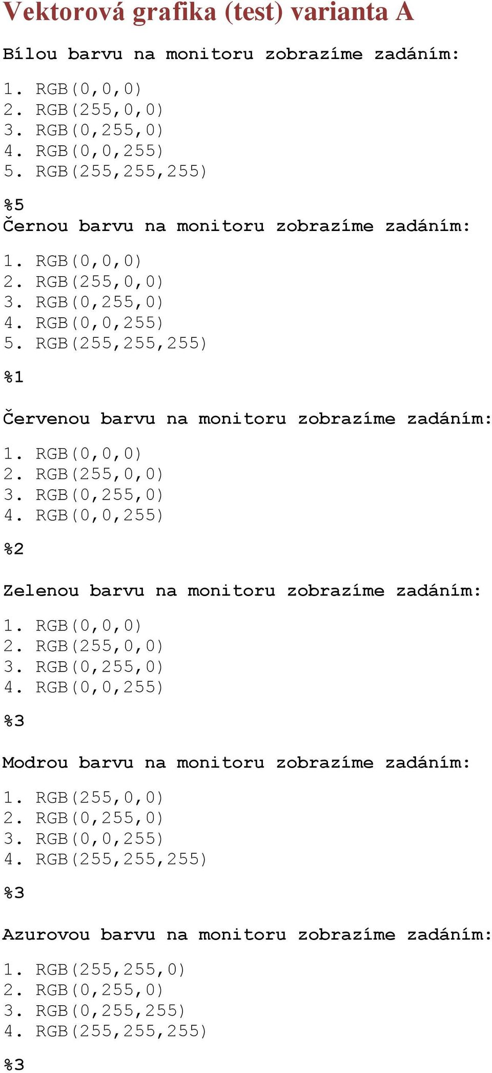 RGB(255,255,255) Červenou barvu na monitoru zobrazíme zadáním: 1. RGB(0,0,0) 2. RGB(255,0,0) 3. RGB(0,255,0) 4. RGB(0,0,255) Zelenou barvu na monitoru zobrazíme zadáním: 1.