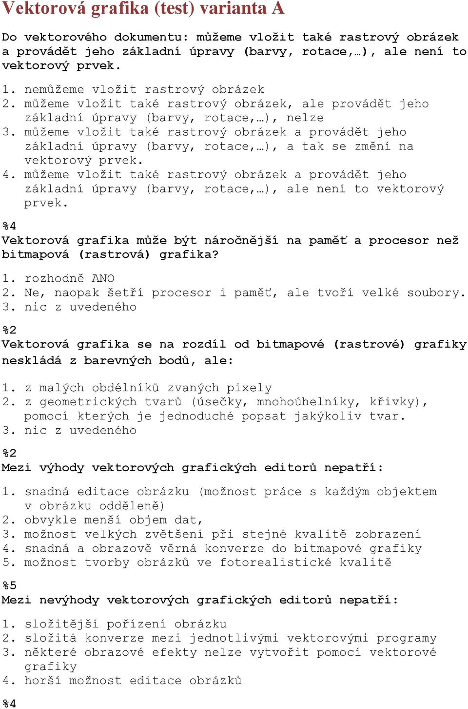 můžeme vložit také rastrový obrázek a provádět jeho základní úpravy (barvy, rotace, ), a tak se změní na vektorový prvek. 4.