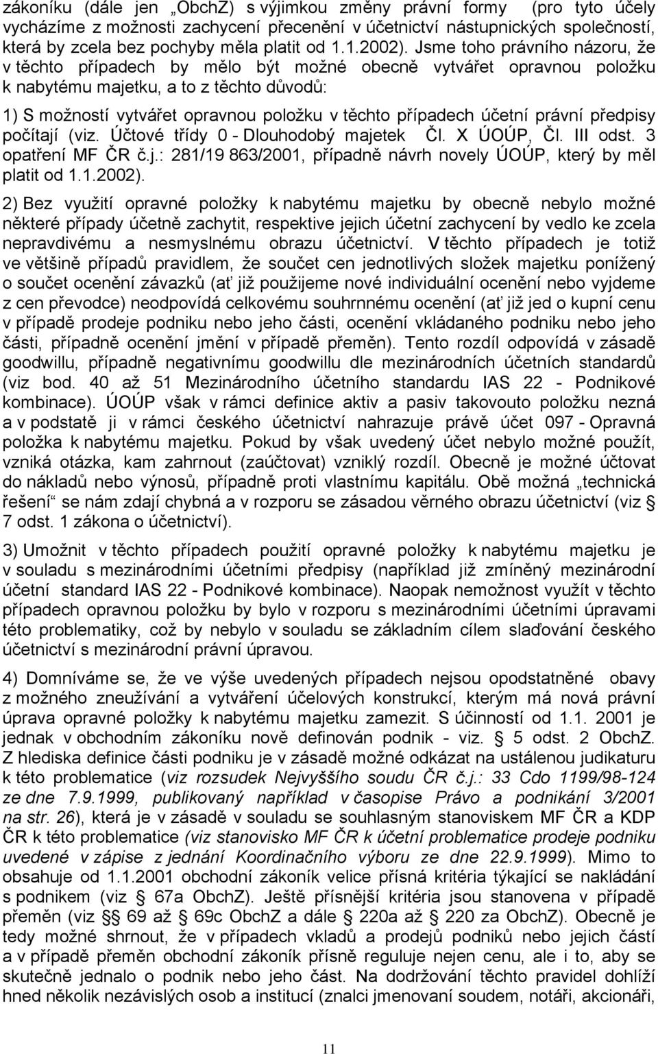 Jsme toho právního názoru, že v těchto případech by mělo být možné obecně vytvářet opravnou položku k nabytému majetku, a to z těchto důvodů: 1) S možností vytvářet opravnou položku v těchto