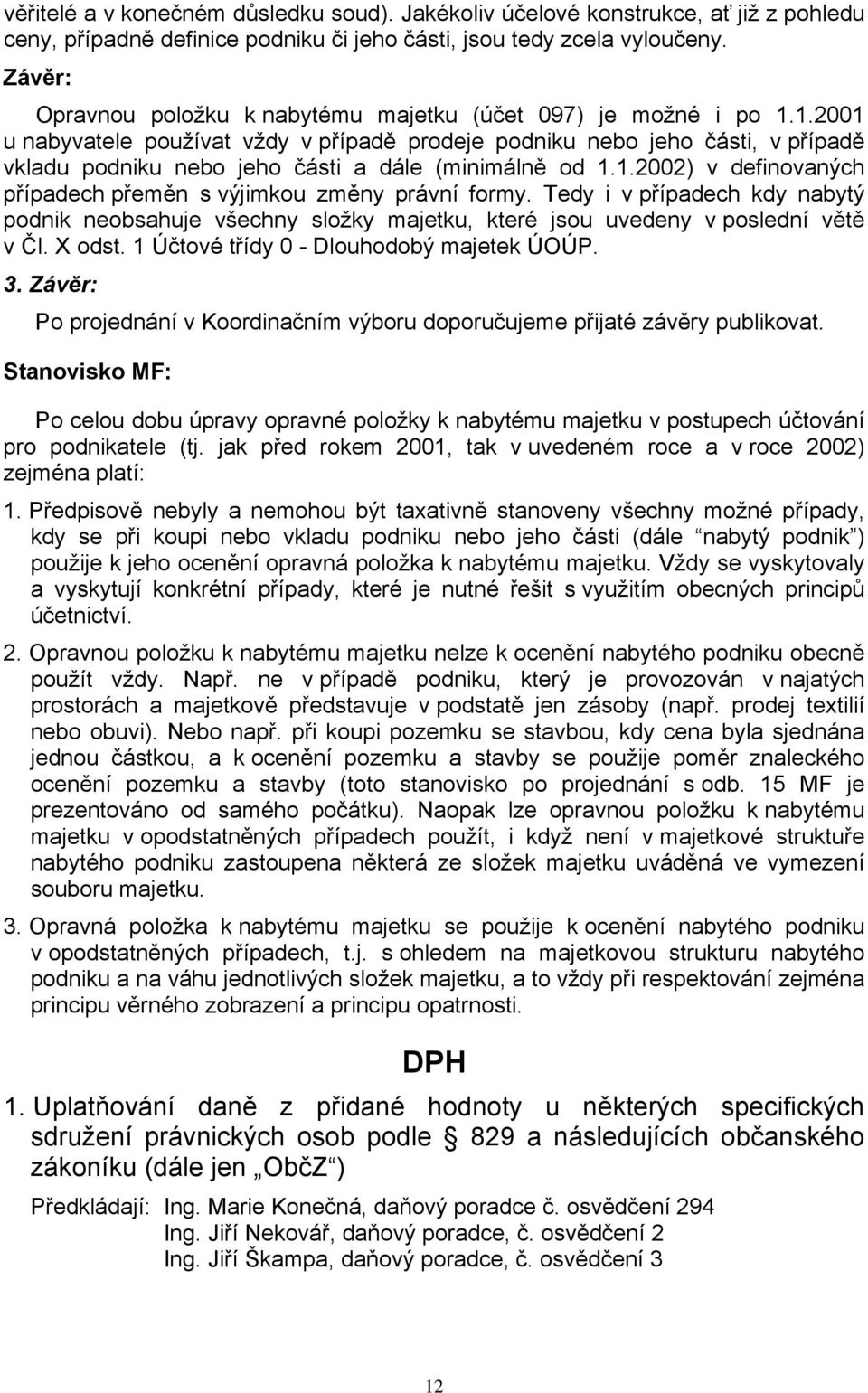 1.2001 u nabyvatele používat vždy v případě prodeje podniku nebo jeho části, v případě vkladu podniku nebo jeho části a dále (minimálně od 1.1.2002) v definovaných případech přeměn s výjimkou změny právní formy.