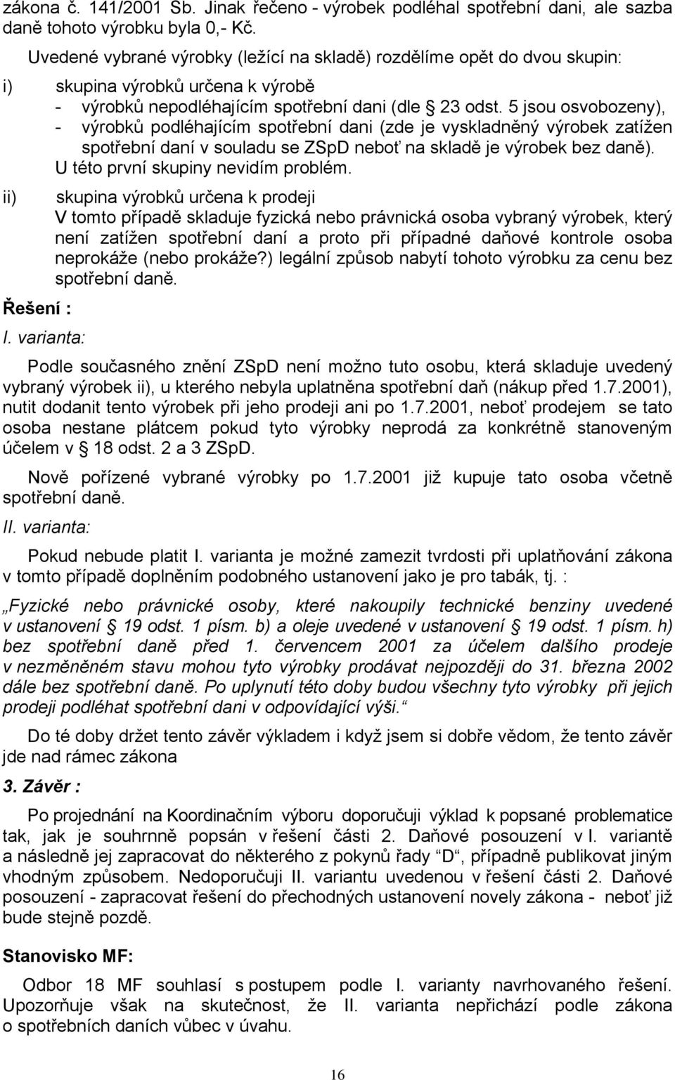 5 jsou osvobozeny), - výrobků podléhajícím spotřební dani (zde je vyskladněný výrobek zatížen spotřební daní v souladu se ZSpD neboť na skladě je výrobek bez daně).