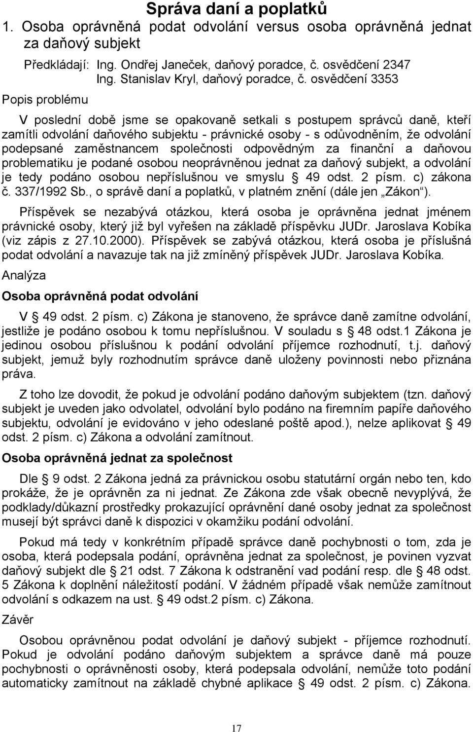 osvědčení 3353 Popis problému V poslední době jsme se opakovaně setkali s postupem správců daně, kteří zamítli odvolání daňového subjektu - právnické osoby - s odůvodněním, že odvolání podepsané