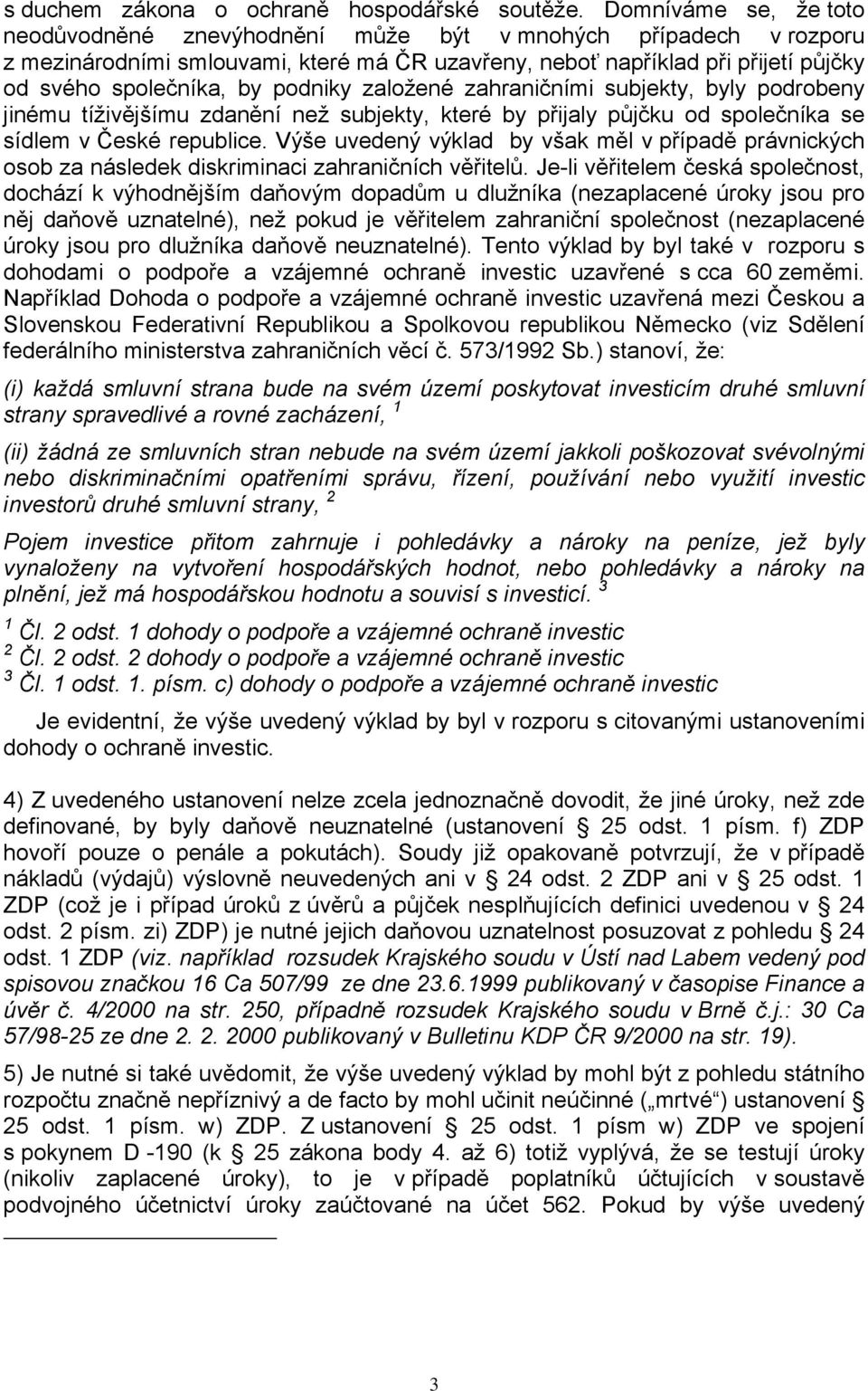 podniky založené zahraničními subjekty, byly podrobeny jinému tíživějšímu zdanění než subjekty, které by přijaly půjčku od společníka se sídlem v České republice.