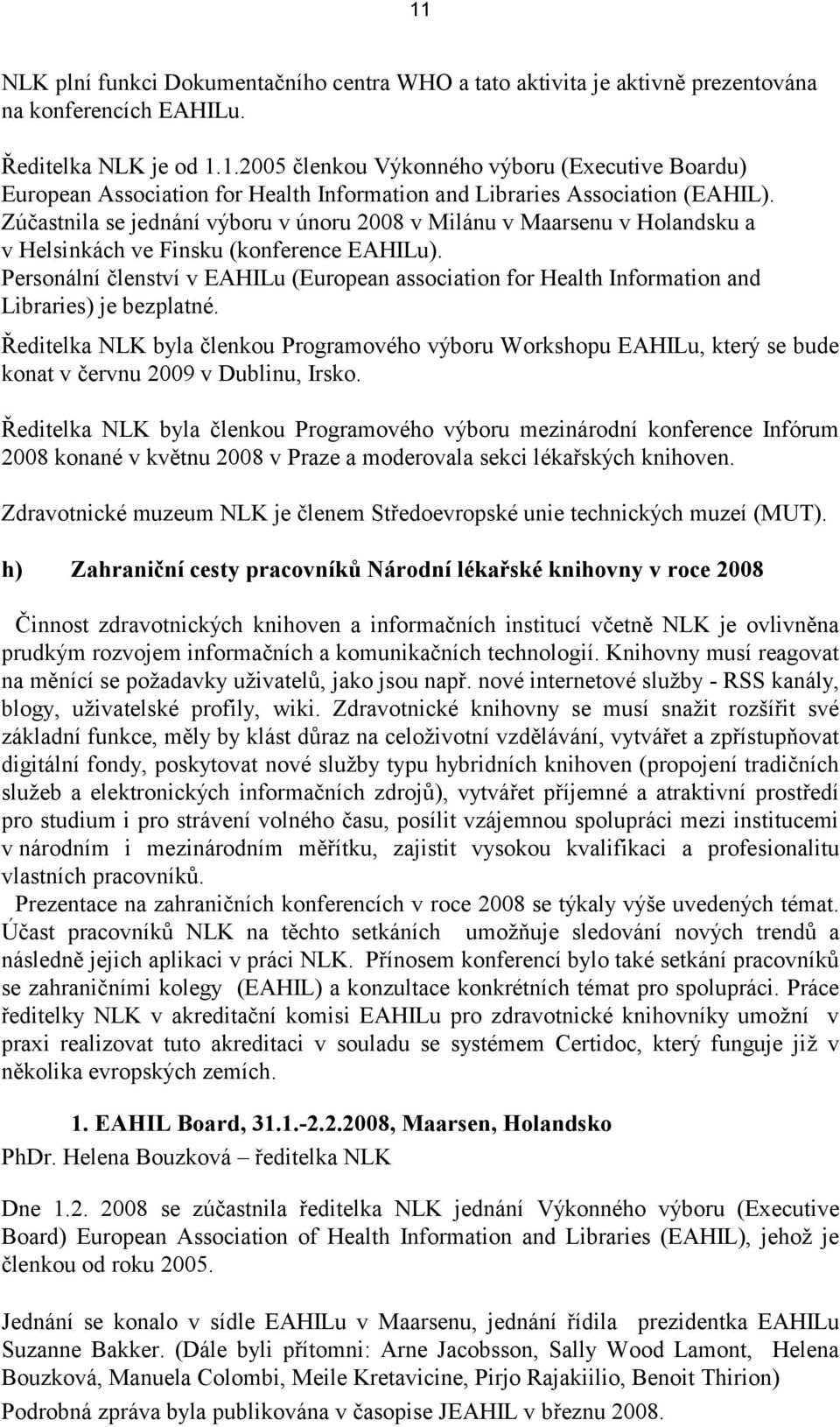 Personální členství v EAHILu (European association for Health Information and Libraries) je bezplatné.