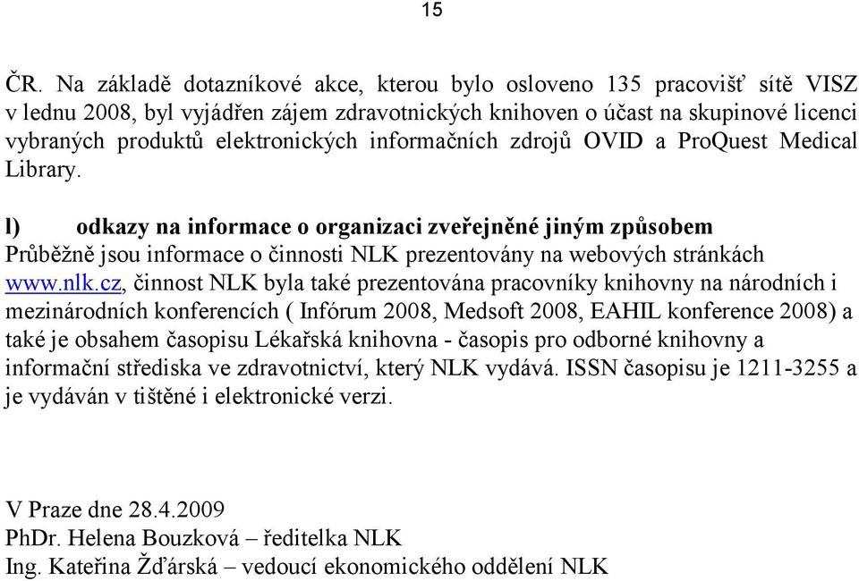 informačních zdrojů OVID a ProQuest Medical Library. l) odkazy na informace o organizaci zveřejněné jiným způsobem Průběţně jsou informace o činnosti NLK prezentovány na webových stránkách www.nlk.