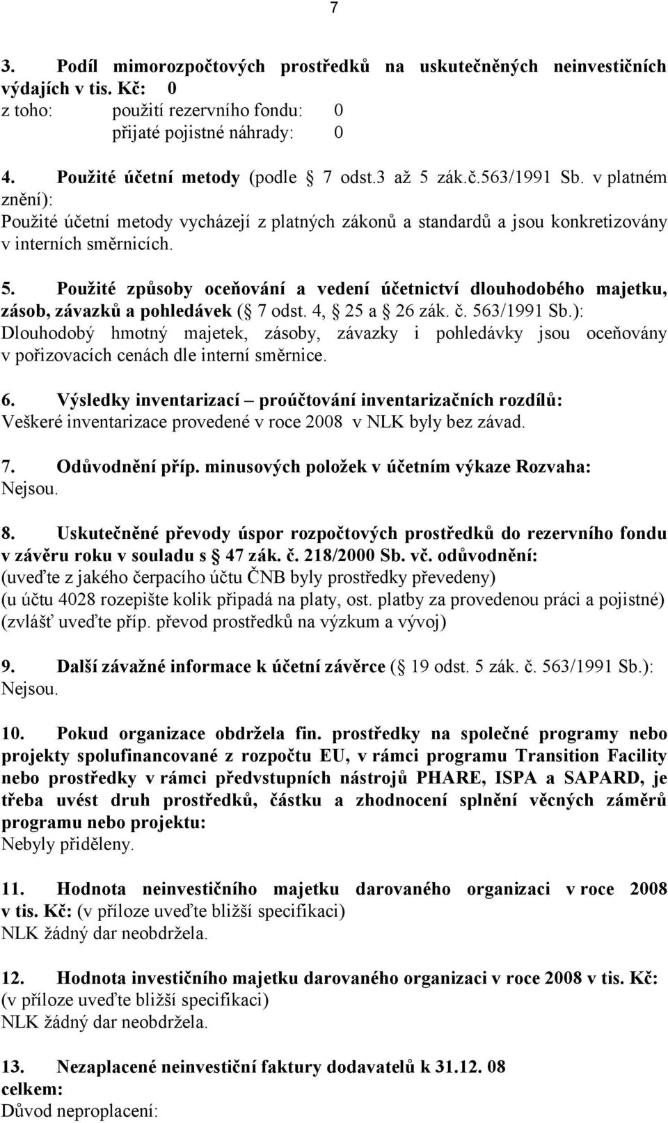 4, 25 a 26 zák. č. 563/1991 Sb.): Dlouhodobý hmotný majetek, zásoby, závazky i pohledávky jsou oceňovány v pořizovacích cenách dle interní směrnice. 6.