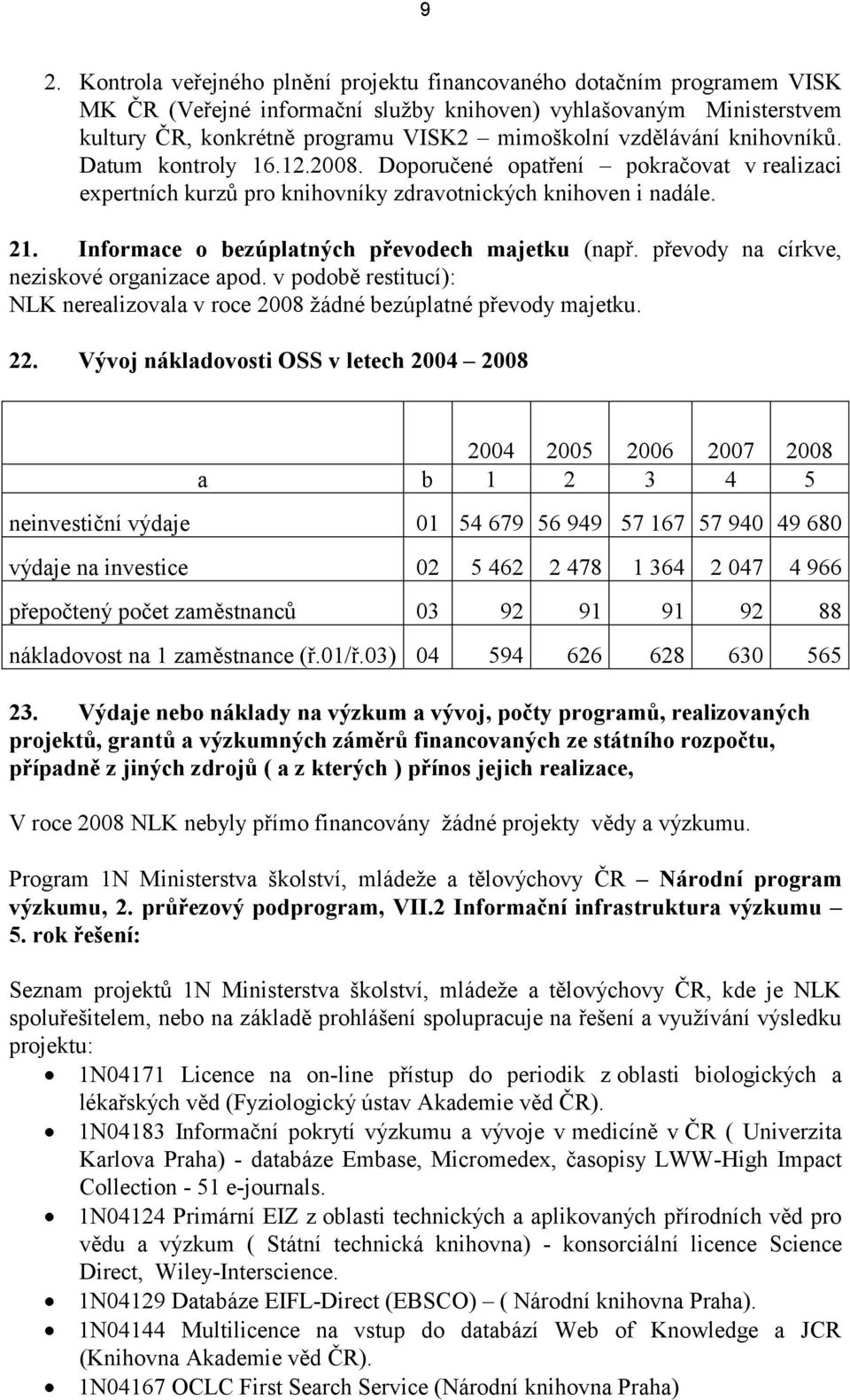 Informace o bezúplatných převodech majetku (např. převody na církve, neziskové organizace apod. v podobě restitucí): NLK nerealizovala v roce 2008 ţádné bezúplatné převody majetku. 22.