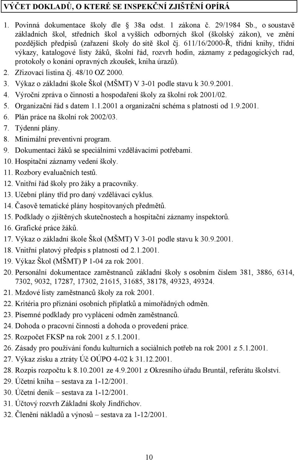 611/16/2000-Ř, třídní knihy, třídní výkazy, katalogové listy žáků, školní řád, rozvrh hodin, záznamy z pedagogických rad, protokoly o konání opravných zkoušek, kniha úrazů). 2. Zřizovací listina čj.