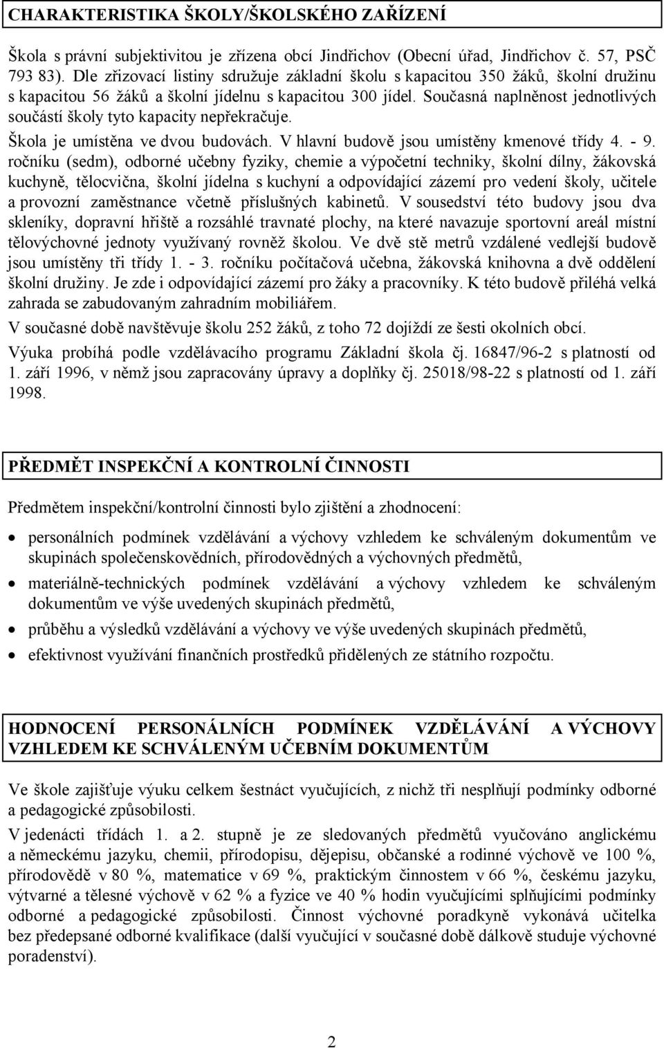 Současná naplněnost jednotlivých součástí školy tyto kapacity nepřekračuje. Škola je umístěna ve dvou budovách. V hlavní budově jsou umístěny kmenové třídy 4. - 9.