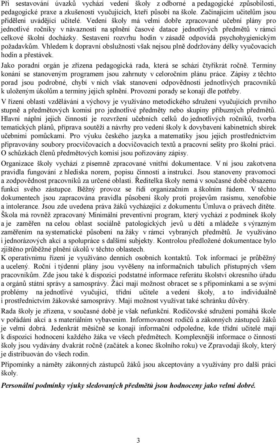 Vedení školy má velmi dobře zpracované učební plány pro jednotlivé ročníky v návaznosti na splnění časové datace jednotlivých předmětů v rámci celkové školní docházky.