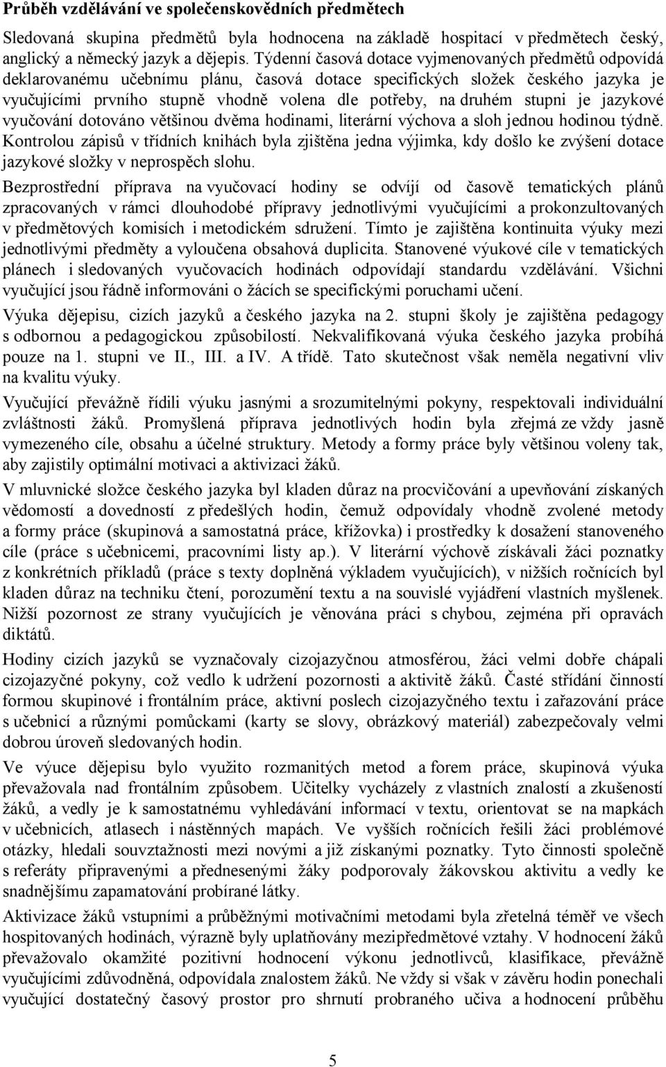 stupni je jazykové vyučování dotováno většinou dvěma hodinami, literární výchova a sloh jednou hodinou týdně.