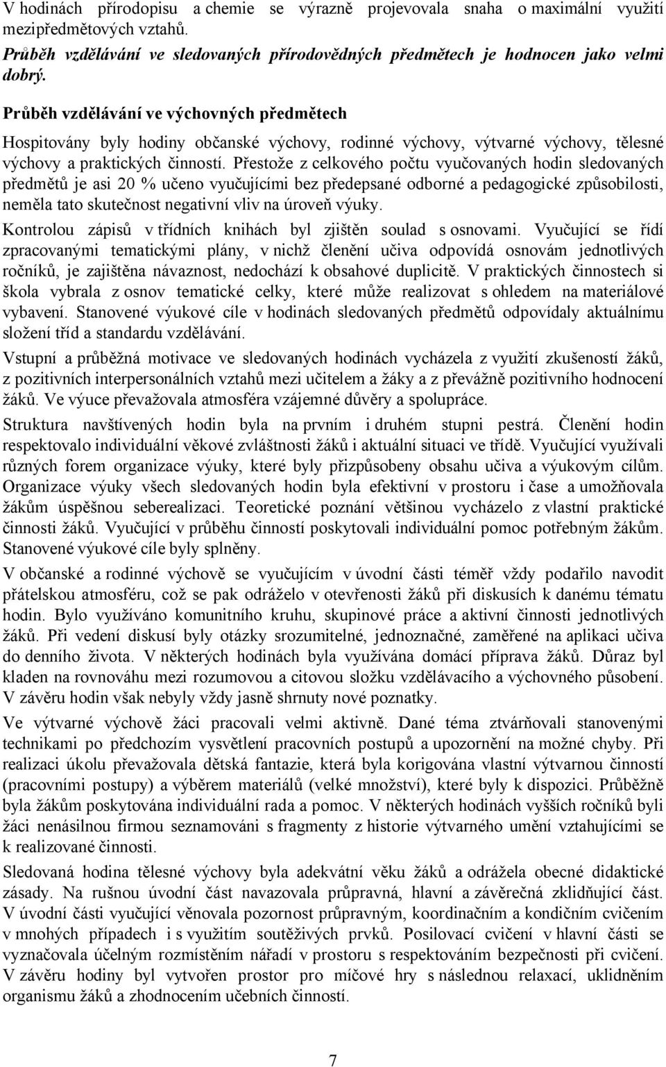 Přestože z celkového počtu vyučovaných hodin sledovaných předmětů je asi 20 % učeno vyučujícími bez předepsané odborné a pedagogické způsobilosti, neměla tato skutečnost negativní vliv na úroveň