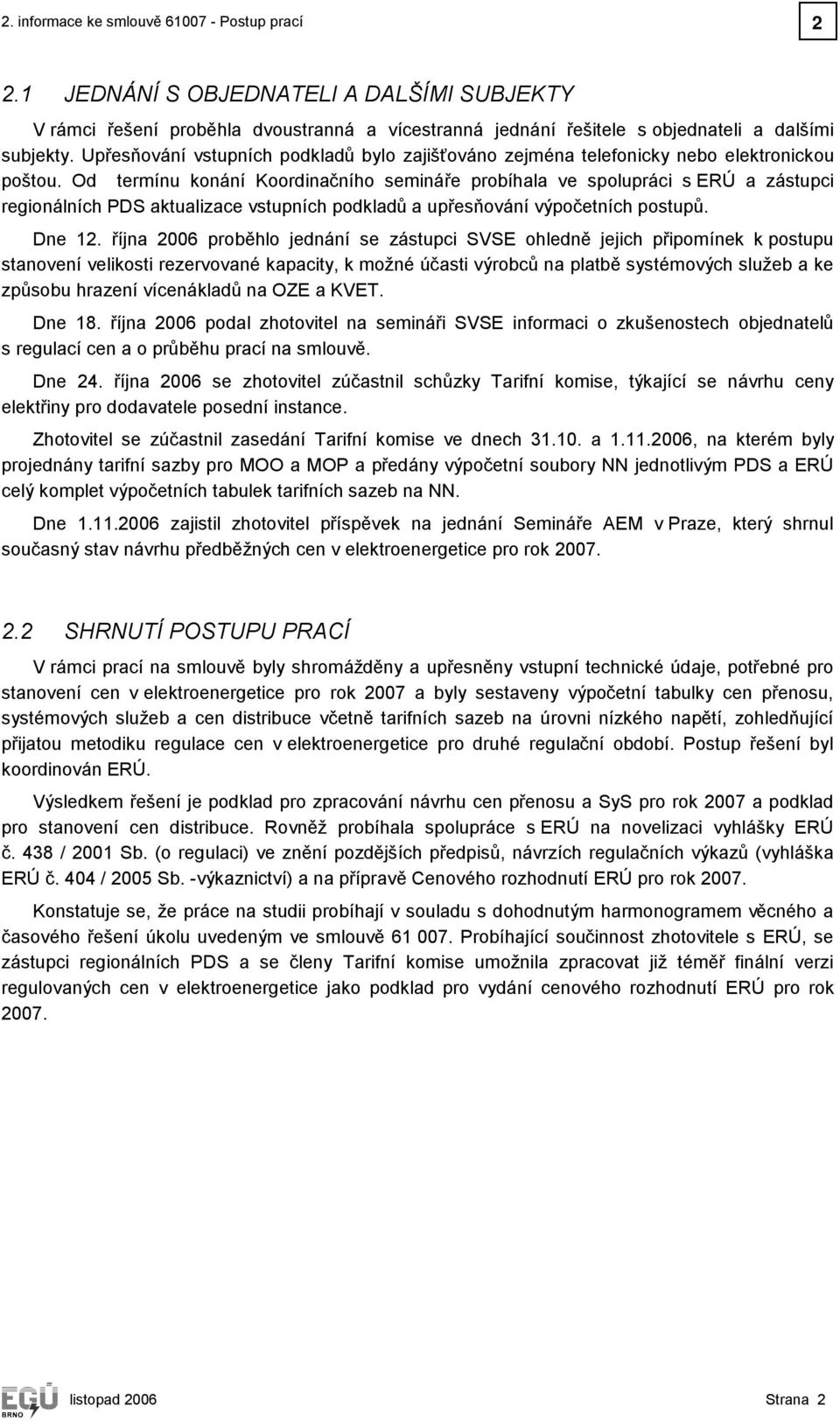 Od termínu konání Koordinačního semináře probíhala ve spolupráci s ERÚ a zástupci regionálních PDS aktualizace vstupních podkladů a upřesňování výpočetních postupů. Dne 12.