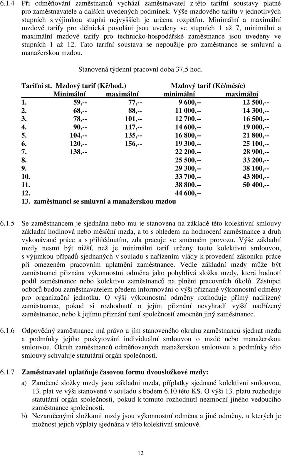 Minimální a maximální mzdové tarify pro dělnická povolání jsou uvedeny ve stupních 1 až 7, minimální a maximální mzdové tarify pro technicko-hospodářské zaměstnance jsou uvedeny ve stupních 1 až 12.