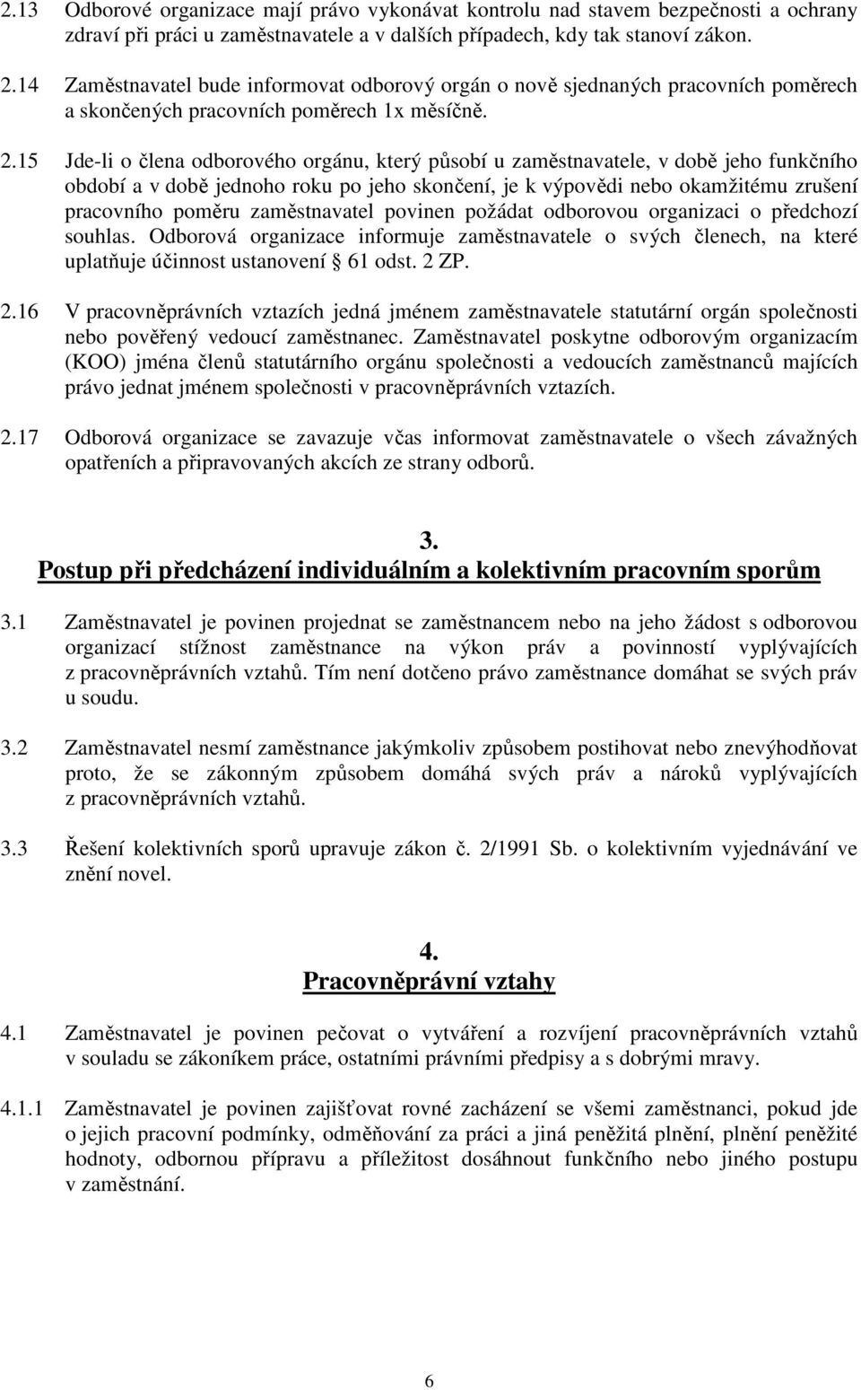 15 Jde-li o člena odborového orgánu, který působí u zaměstnavatele, v době jeho funkčního období a v době jednoho roku po jeho skončení, je k výpovědi nebo okamžitému zrušení pracovního poměru