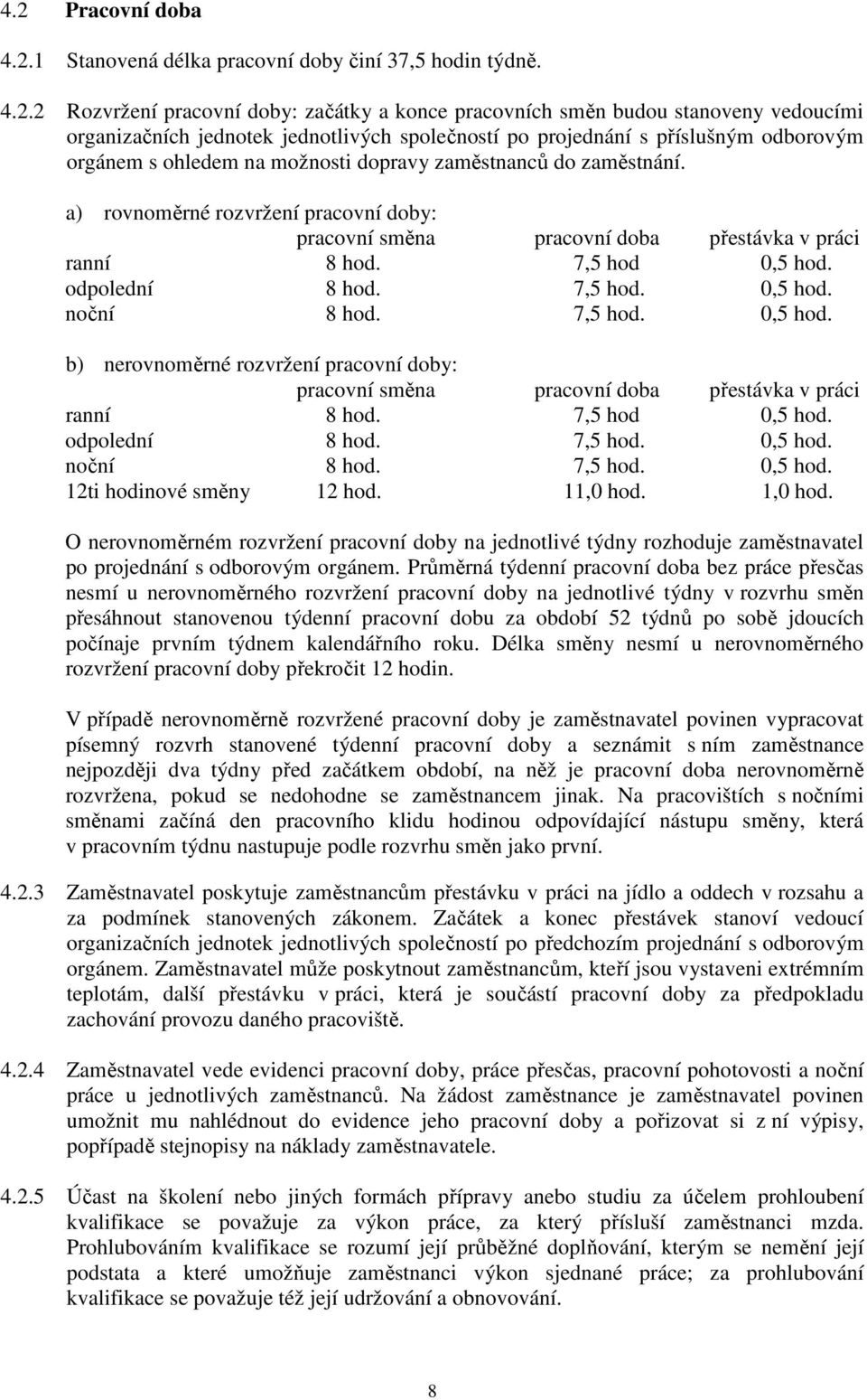 a) rovnoměrné rozvržení pracovní doby: pracovní směna pracovní doba přestávka v práci ranní 8 hod. 7,5 hod 0,5 hod.