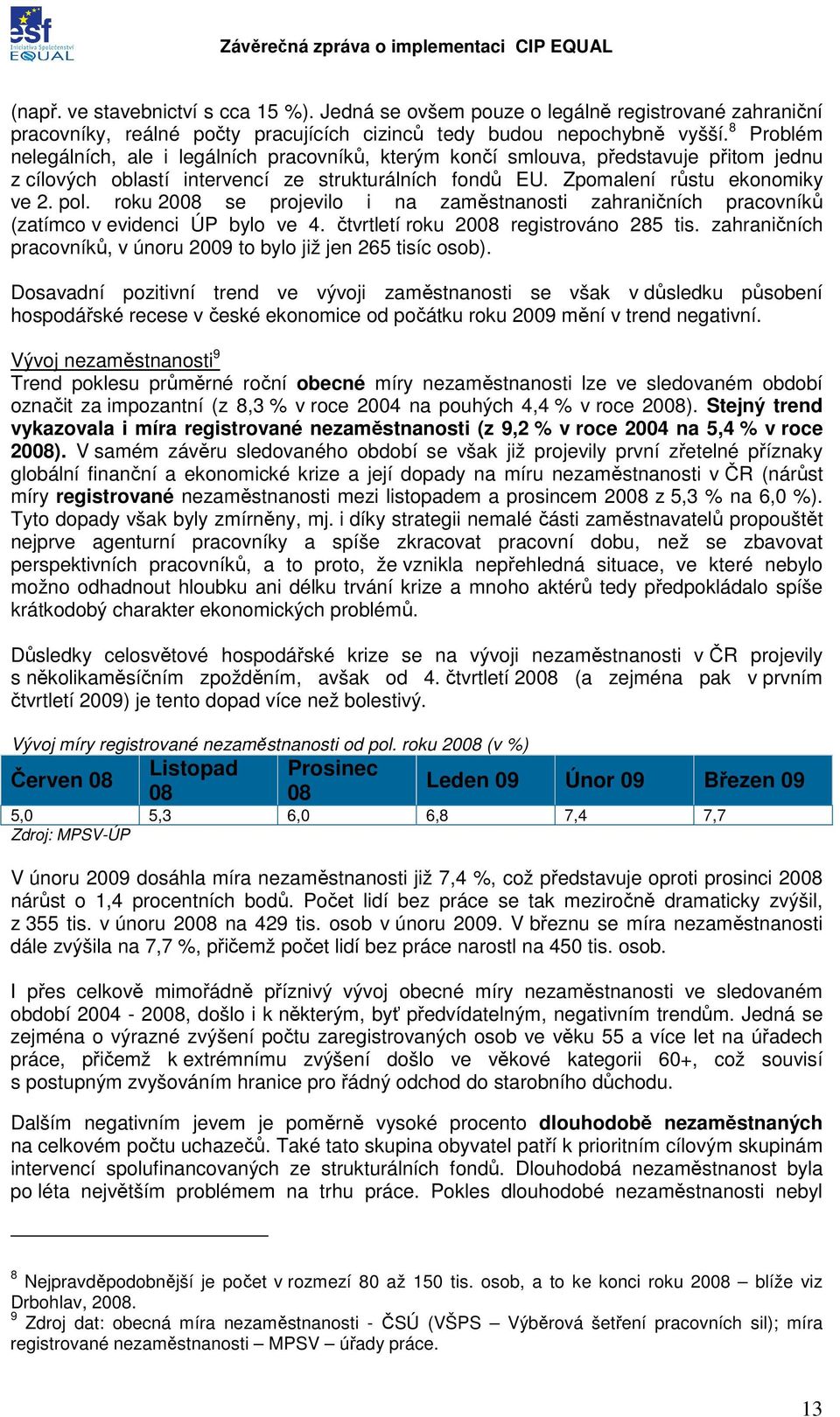 roku 2008 se projevilo i na zaměstnanosti zahraničních pracovníků (zatímco v evidenci ÚP bylo ve 4. čtvrtletí roku 2008 registrováno 285 tis.