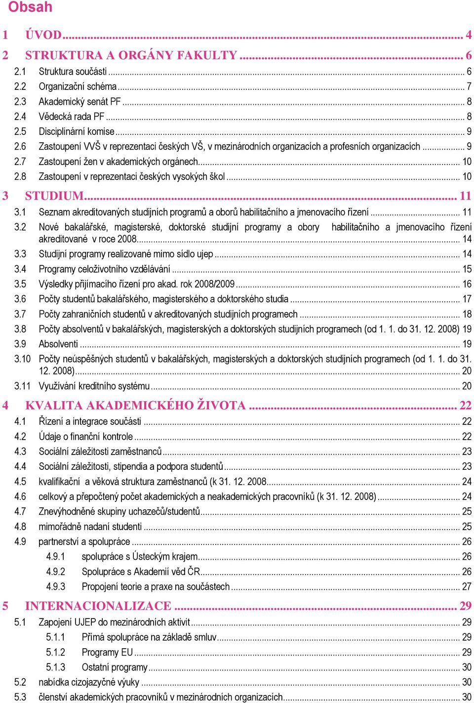 8 Zastoupení v reprezentaci českých vysokých škol... 10 3 STUDIUM... 11 3.