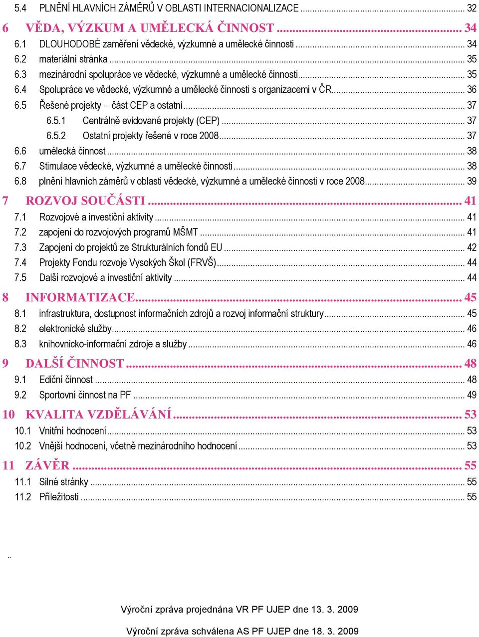 5.1 Centrálně evidované projekty (CEP)... 37 6.5.2 Ostatní projekty řešené v roce 2008... 37 6.6 umělecká činnost... 38 6.