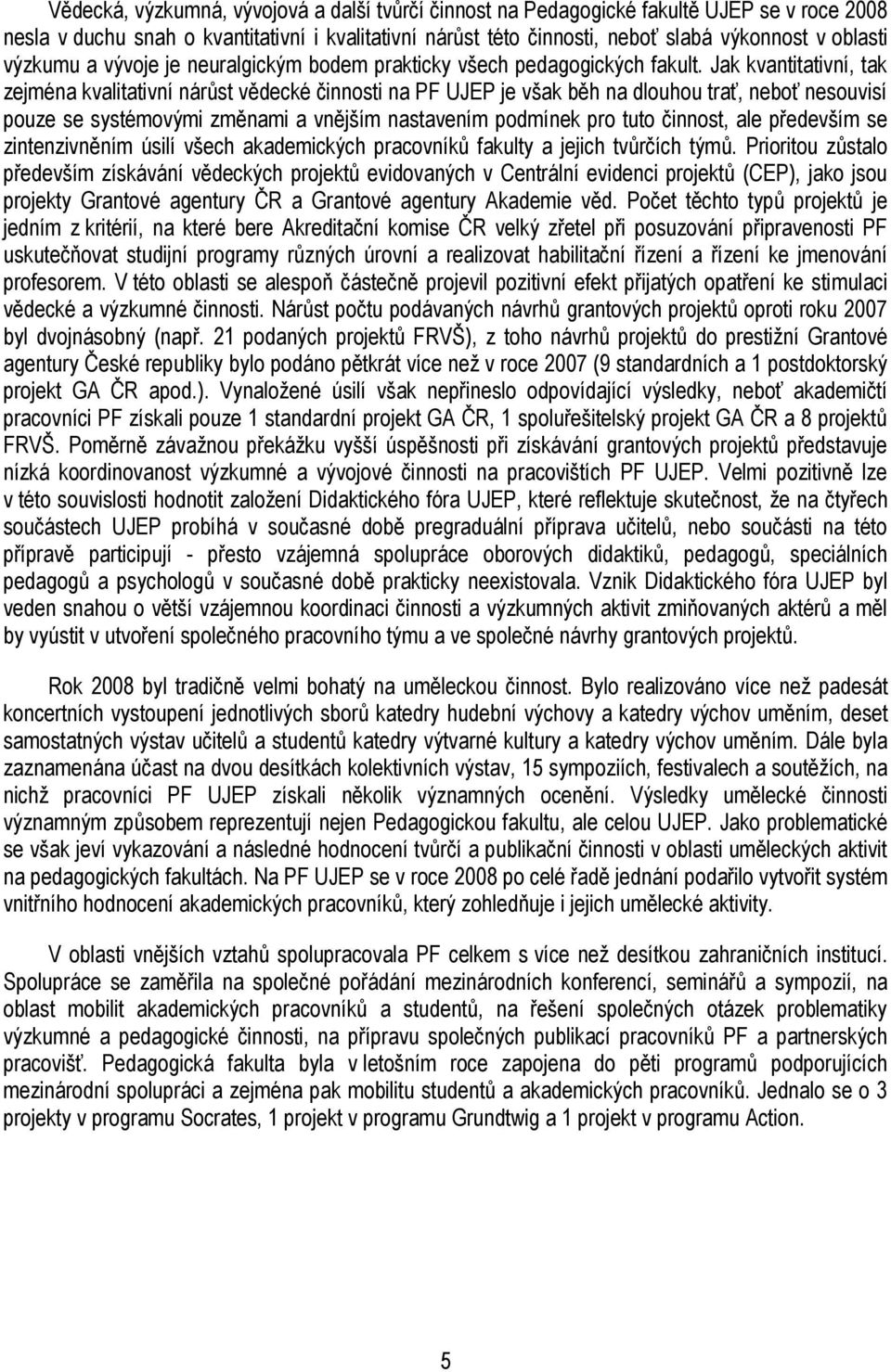 Jak kvantitativní, tak zejména kvalitativní nárůst vědecké činnosti na PF UJEP je však běh na dlouhou trať, neboť nesouvisí pouze se systémovými změnami a vnějším nastavením podmínek pro tuto