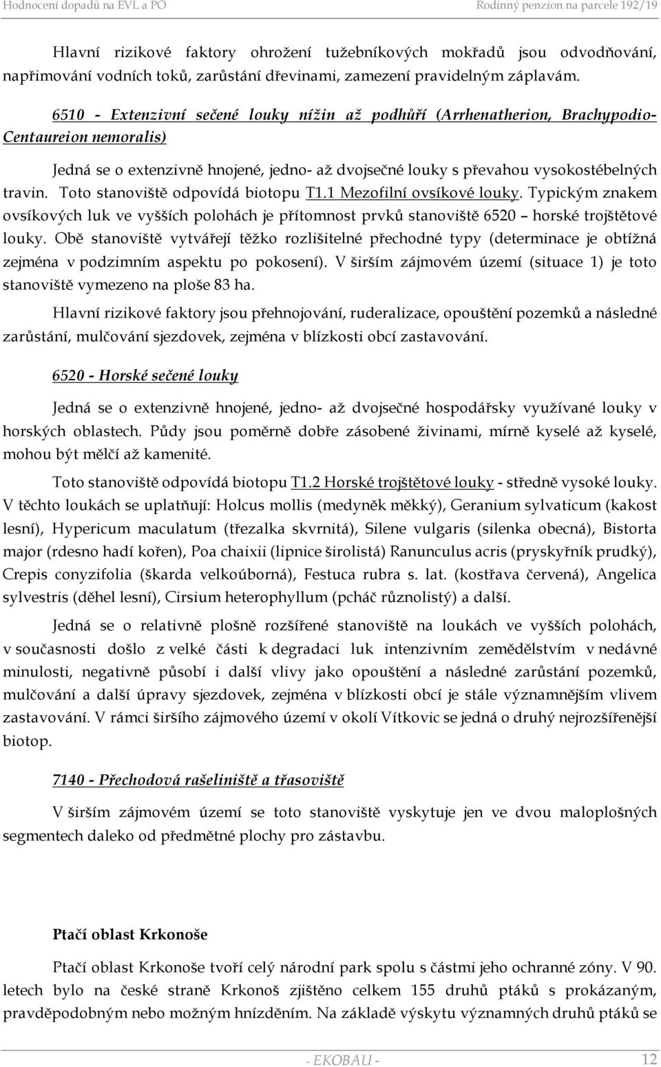 Toto stanoviště odpovídá biotopu T1.1 Mezofilní ovsíkové louky. Typickým znakem ovsíkových luk ve vyšších polohách je přítomnost prvků stanoviště 6520 horské trojštětové louky.