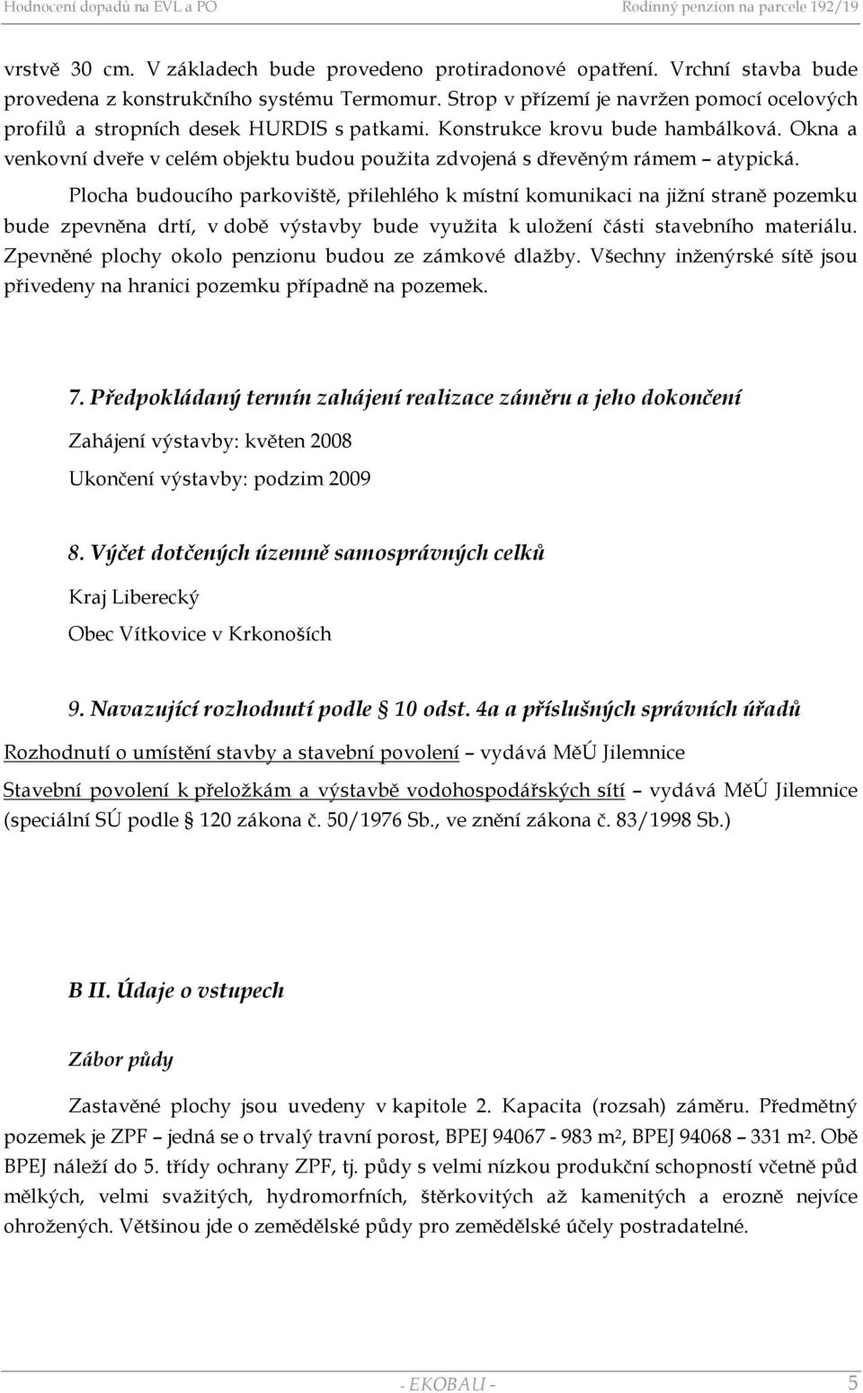 Okna a venkovní dveře v celém objektu budou použita zdvojená s dřevěným rámem atypická.