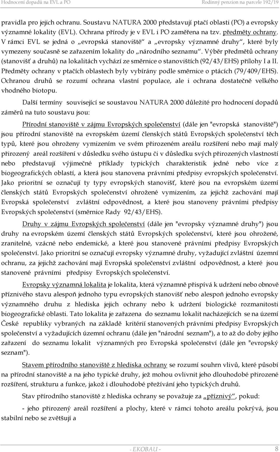 Výběr předmětů ochrany (stanovišť a druhů) na lokalitách vychází ze směrnice o stanovištích (92/43/EHS) přílohy I a II.