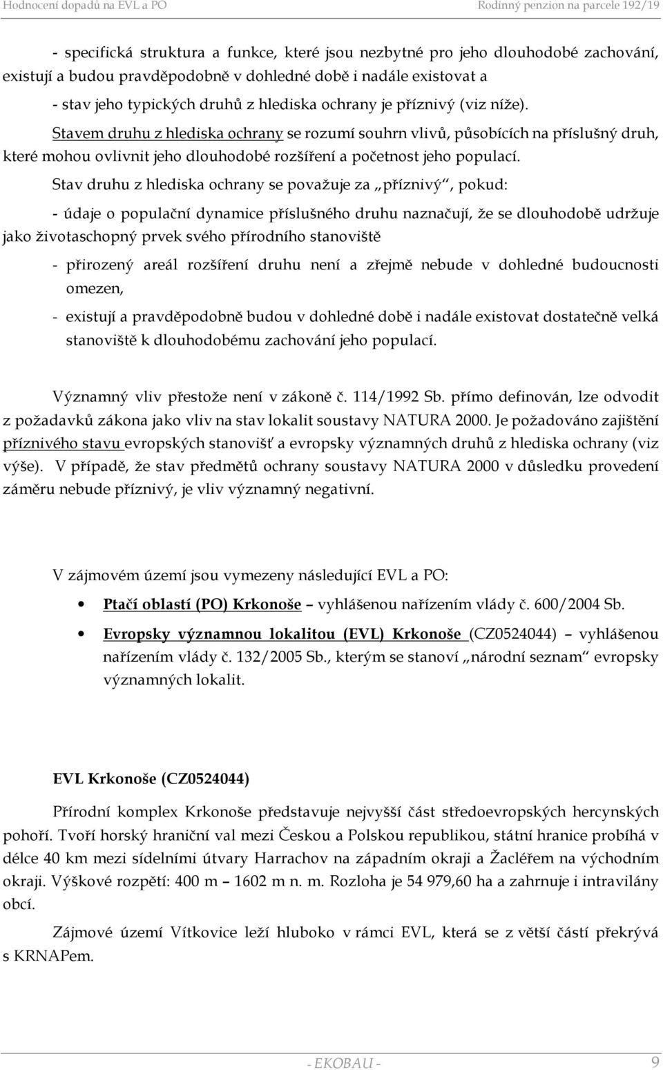 Stav druhu z hlediska ochrany se považuje za příznivý, pokud: - údaje o populační dynamice příslušného druhu naznačují, že se dlouhodobě udržuje jako životaschopný prvek svého přírodního stanoviště -