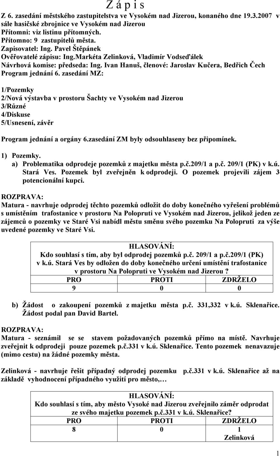 Ivan Hanuš, členové: Jaroslav Kučera, Bedřich Čech Program jednání 6.