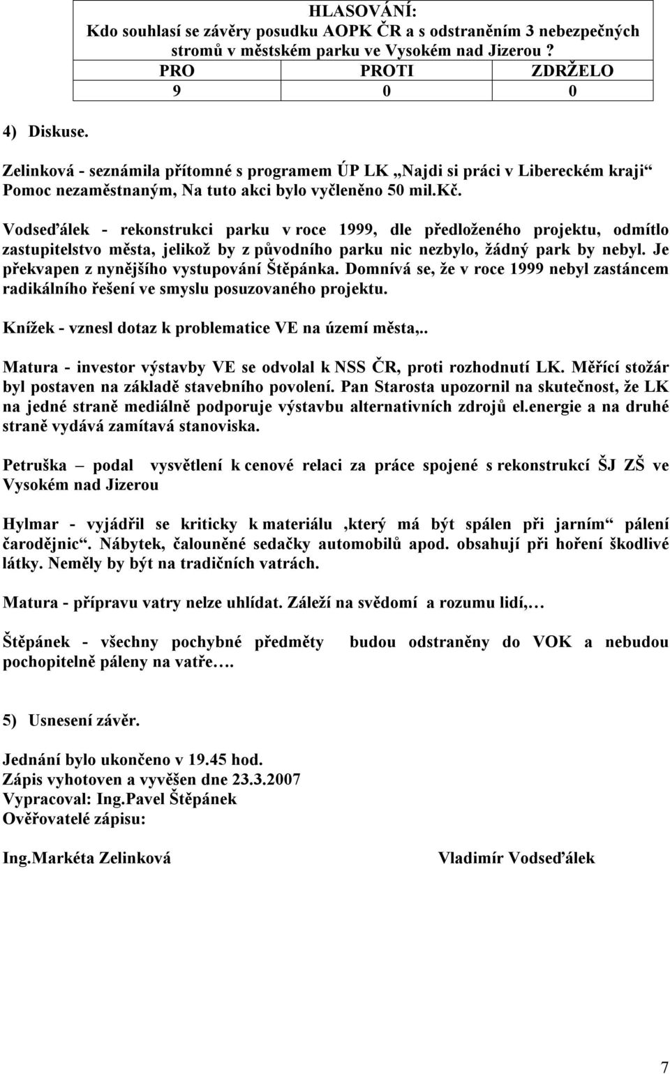 Vodseďálek - rekonstrukci parku v roce 1999, dle předloženého projektu, odmítlo zastupitelstvo města, jelikož by z původního parku nic nezbylo, žádný park by nebyl.