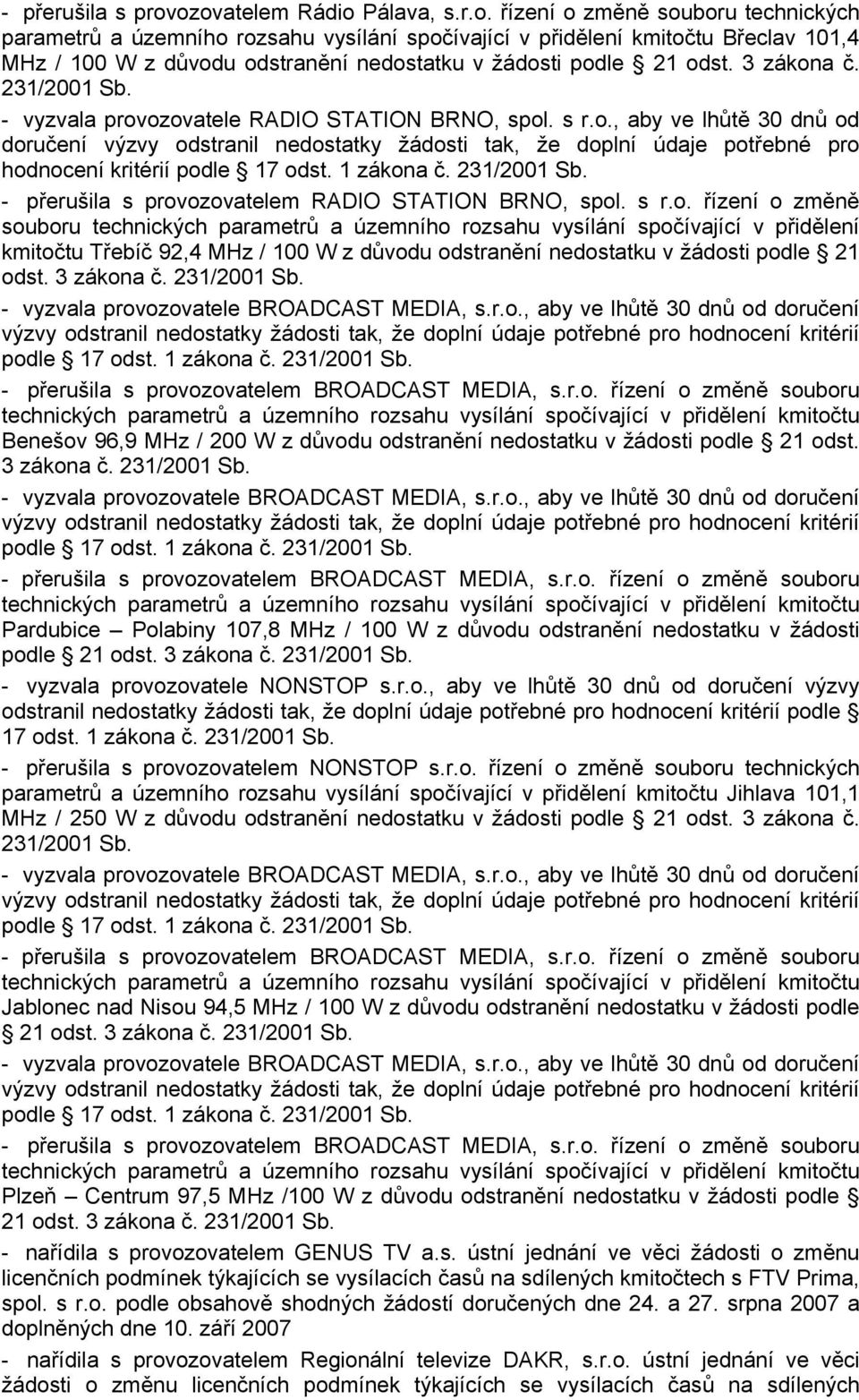 3 zákona č. 231/2001 Sb. - vyzvala provozovatele RADIO STATION BRNO, spol. s r.o., aby ve lhůtě 30 dnů od doručení výzvy odstranil nedostatky žádosti tak, že doplní údaje potřebné pro hodnocení kritérií ozovatelem RADIO STATION BRNO, spol.