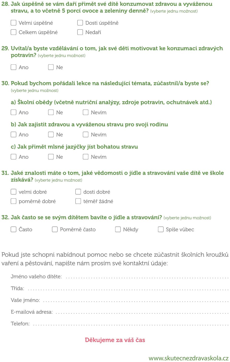 a) Školní obědy (včetně nutriční analýzy, zdroje potravin, ochutnávek atd.) vím b) Jak zajistit zdravou a vyváženou stravu pro svoji rodinu vím c) Jak přimět mlsné jazýčky jíst bohatou stravu vím 31.