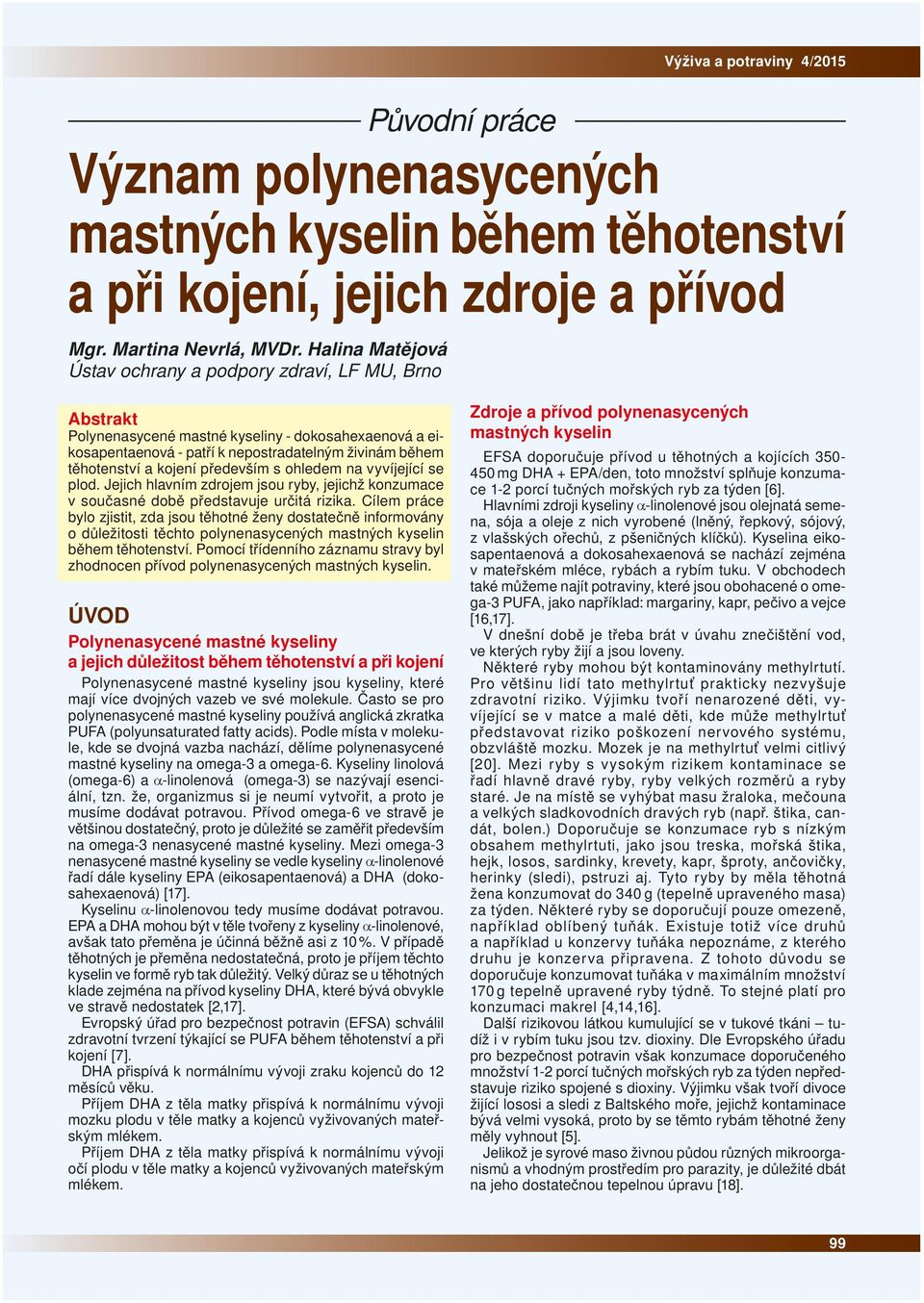 především s ohledem na vyvíjející se plod. Jejich hlavním zdrojem jsou ryby, jejichž konzumace v současné době představuje určitá rizika.