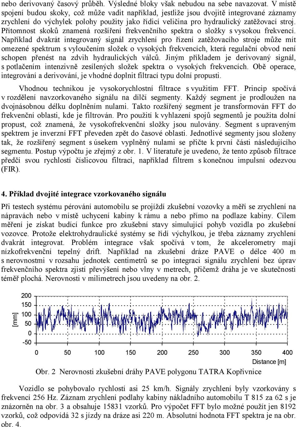 Přítomnost skoků znamená rozšíření frekvenčního spektra o složky s vysokou frekvencí.