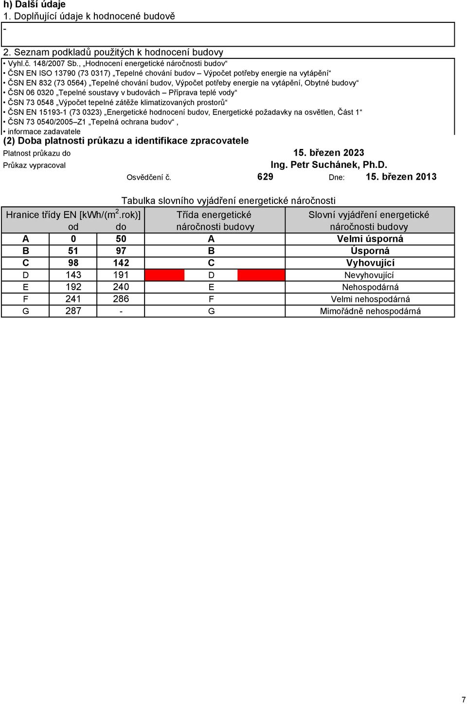 vytápění, Obytné budovy ČSN 06 0320 Tepelné soustavy v budovách Příprava teplé vody ČSN 73 0548 Výpočet tepelné zátěže klimatizovaných prostorů ČSN EN 151931 (73 0323) Energetické hodnocení budov,