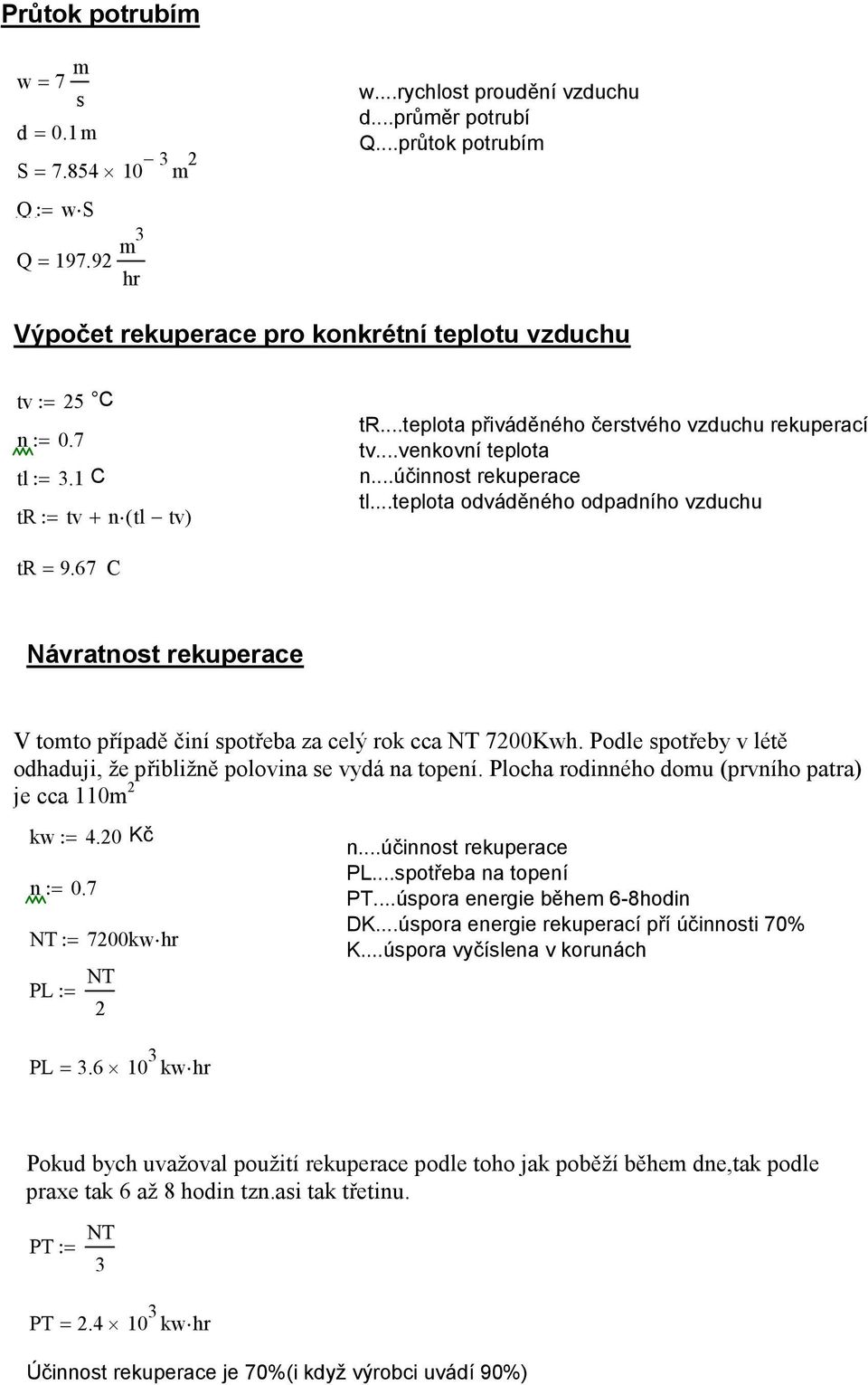 ..účinnost rekuperace tl...teplota odváděného odpadního vzduchu tr= 9.67 C Návratnost rekuperace V tomto případě činí spotřeba za celý rok cca NT 7200Kwh.