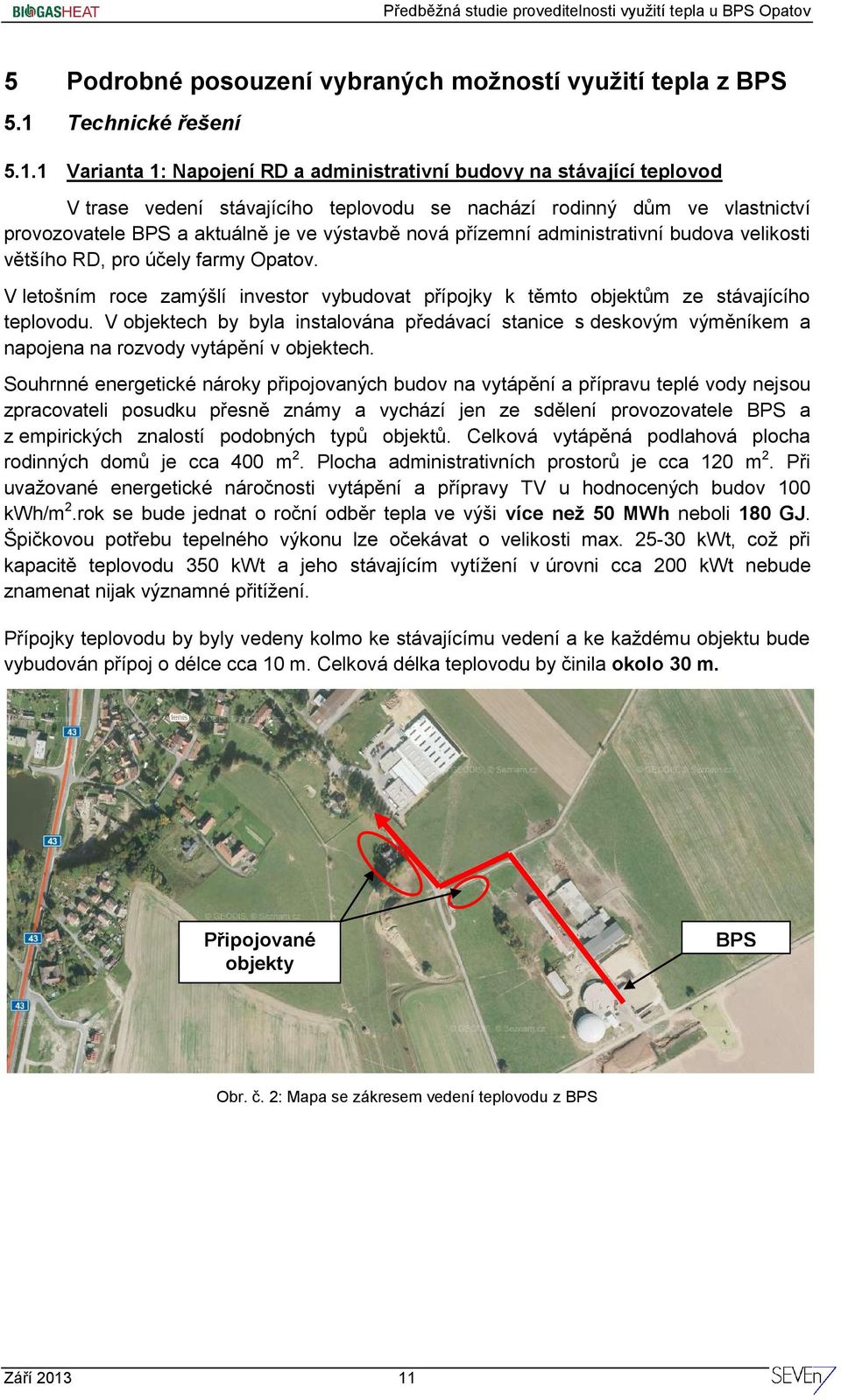 1 Varianta 1: Napojení RD a administrativní budovy na stávající teplovod V trase vedení stávajícího teplovodu se nachází rodinný dům ve vlastnictví provozovatele BPS a aktuálně je ve výstavbě nová