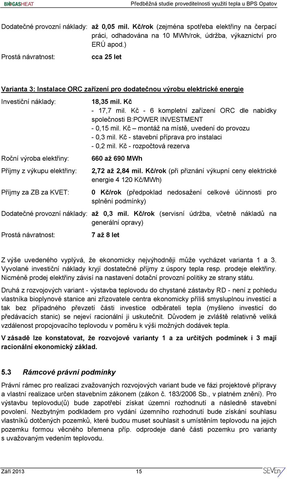 KVET: 18,35 mil. Kč - 17,7 mil. Kč - 6 kompletní zařízení ORC dle nabídky společnosti B:POWER INVESTMENT - 0,15 mil. Kč montáž na místě, uvedení do provozu - 0,3 mil.