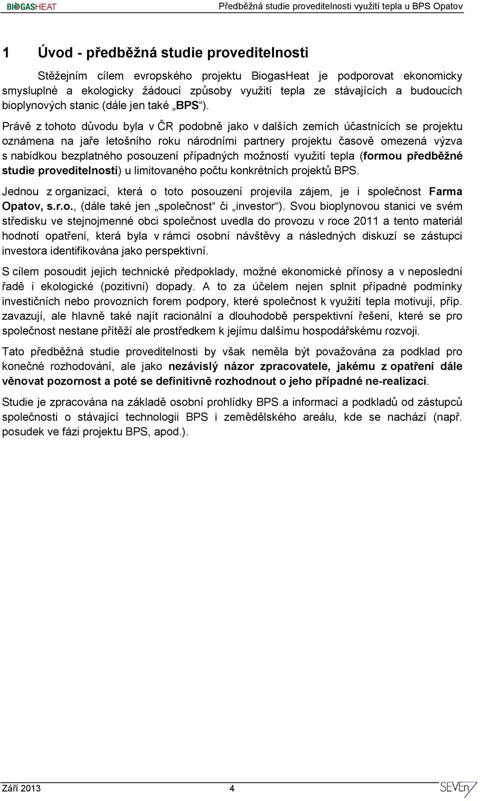 Právě z tohoto důvodu byla v ČR podobně jako v dalších zemích účastnících se projektu oznámena na jaře letošního roku národními partnery projektu časově omezená výzva s nabídkou bezplatného posouzení