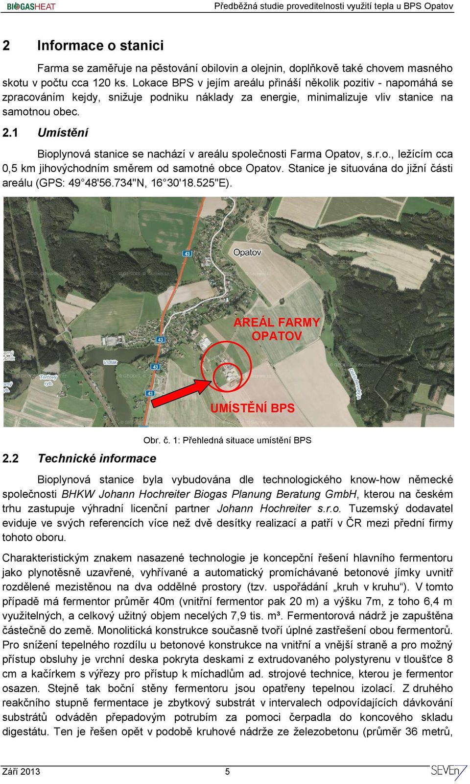 1 Umístění Bioplynová stanice se nachází v areálu společnosti Farma Opatov, s.r.o., ležícím cca 0,5 km jihovýchodním směrem od samotné obce Opatov.