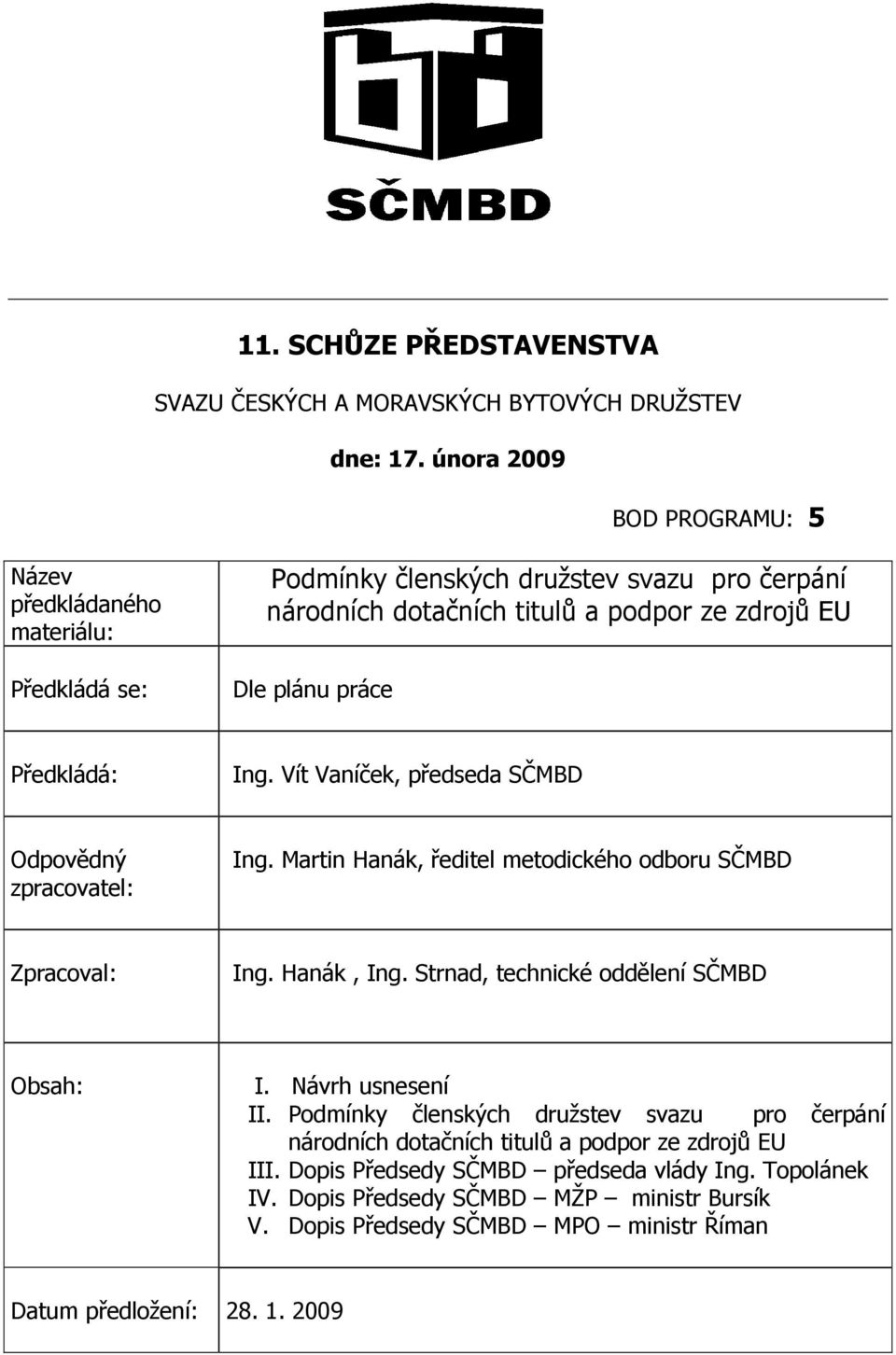 Předkládá: Ing. Vít Vaníček, předseda SČMBD Odpovědný zpracovatel: Ing. Martin Hanák, ředitel metodického odboru SČMBD Zpracoval: Ing. Hanák, Ing.