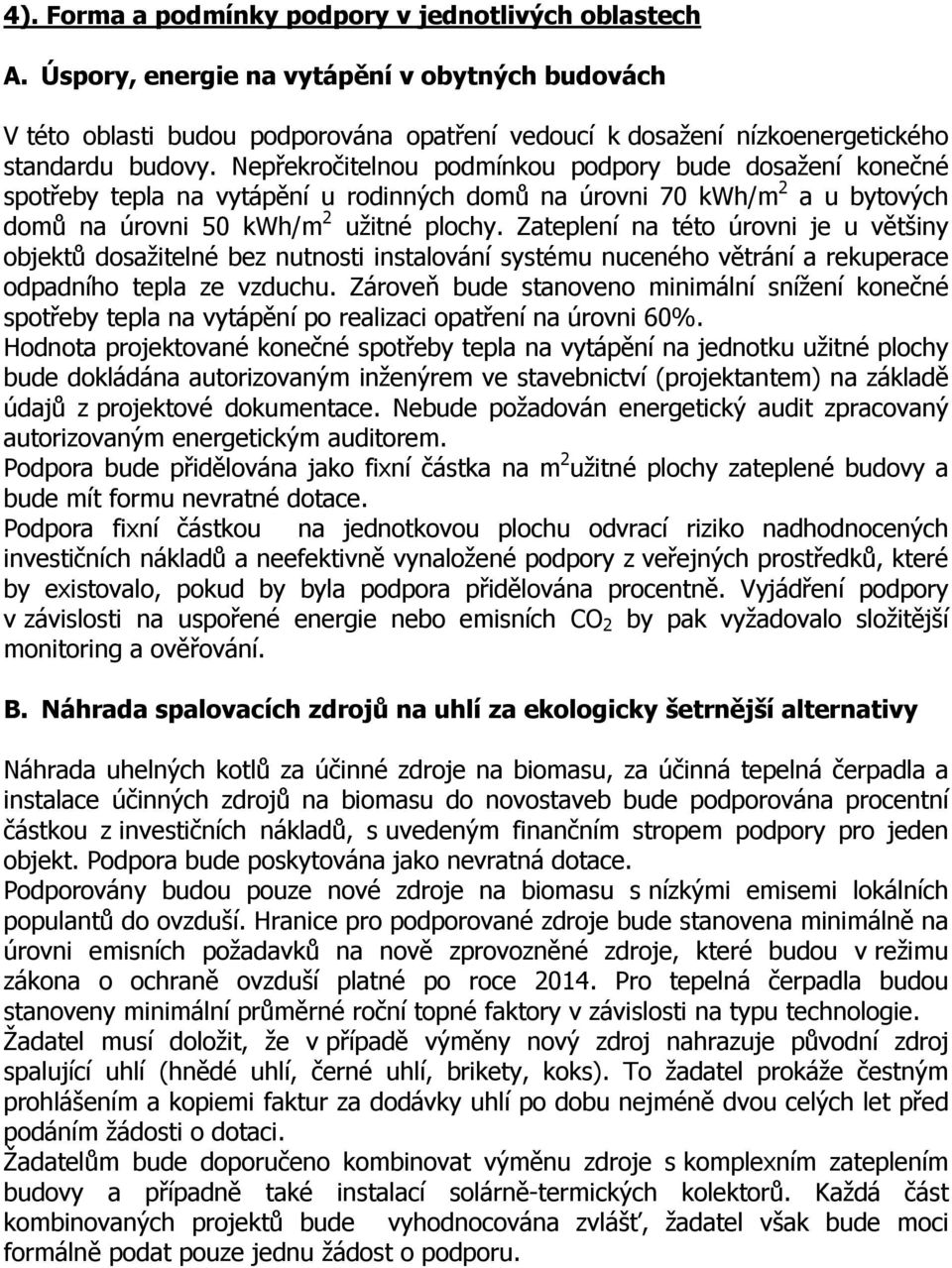 Nepřekročitelnou podmínkou podpory bude dosažení konečné spotřeby tepla na vytápění u rodinných domů na úrovni 70 kwh/m 2 a u bytových domů na úrovni 50 kwh/m 2 užitné plochy.