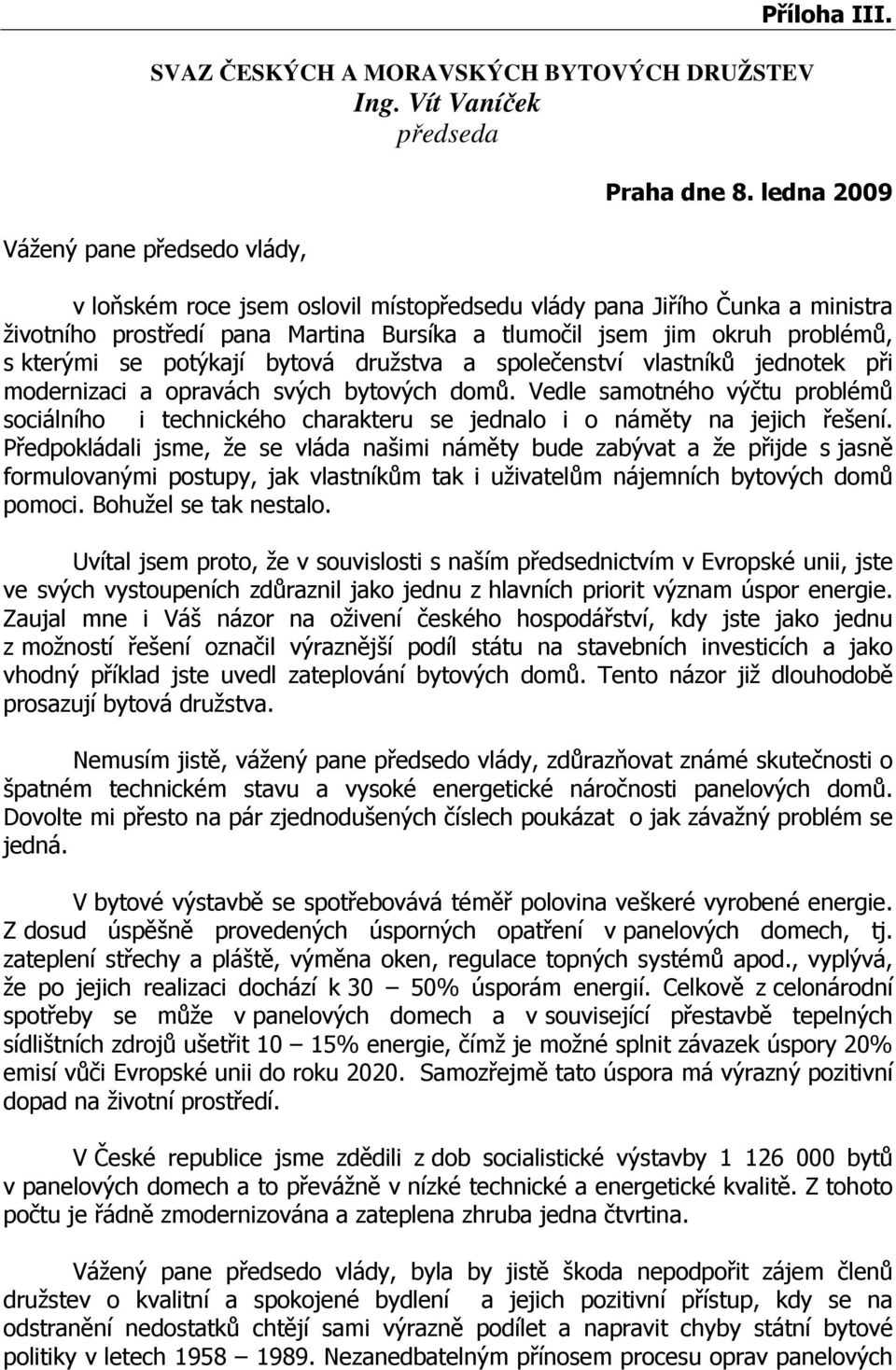 družstva a společenství vlastníků jednotek při modernizaci a opravách svých bytových domů. Vedle samotného výčtu problémů sociálního i technického charakteru se jednalo i o náměty na jejich řešení.