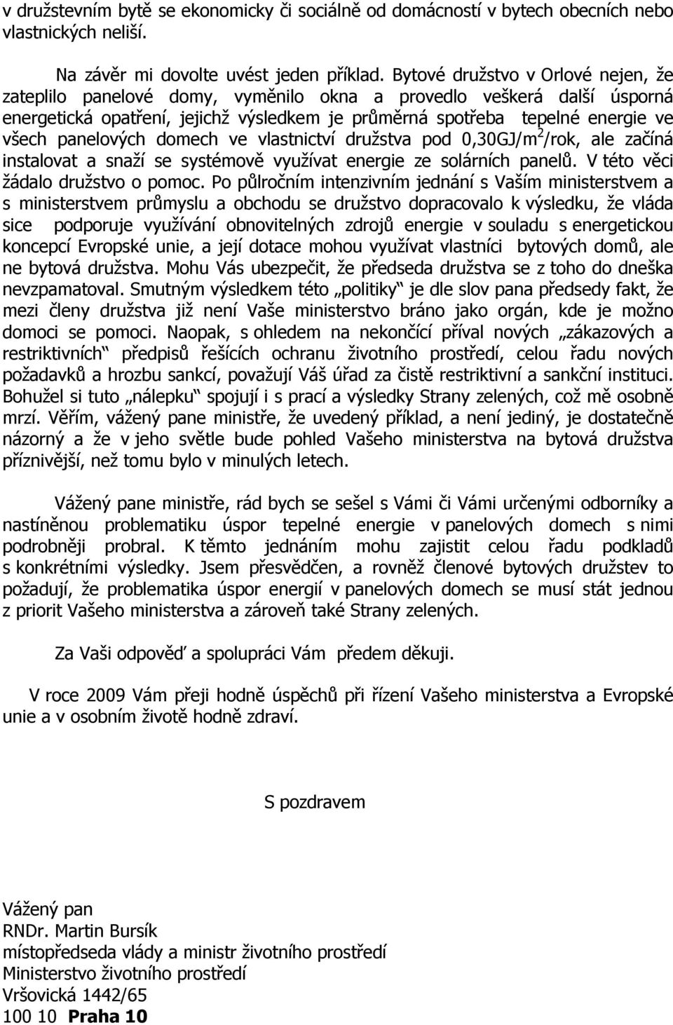 panelových domech ve vlastnictví družstva pod 0,30GJ/m 2 /rok, ale začíná instalovat a snaží se systémově využívat energie ze solárních panelů. V této věci žádalo družstvo o pomoc.