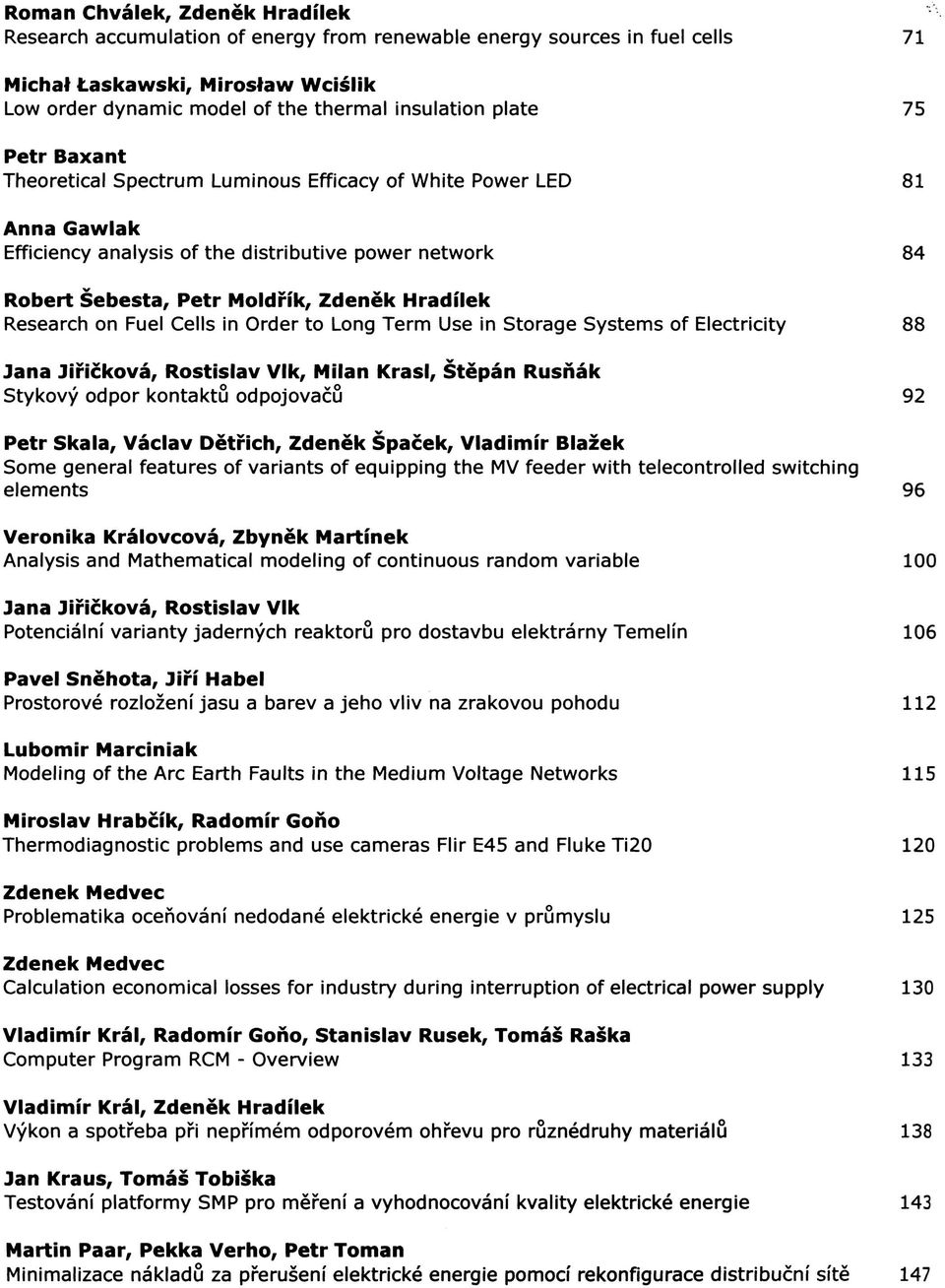 Research on Fuel Cells in Order to Long Term Use in Storage Systems of Electricity 88 Jana Jiřičková, Rostislav Vlk, Milan Krasl, Štěpán Rusňák Stykový odpor kontaktů odpojovačů 92 Petr Skala, Václav