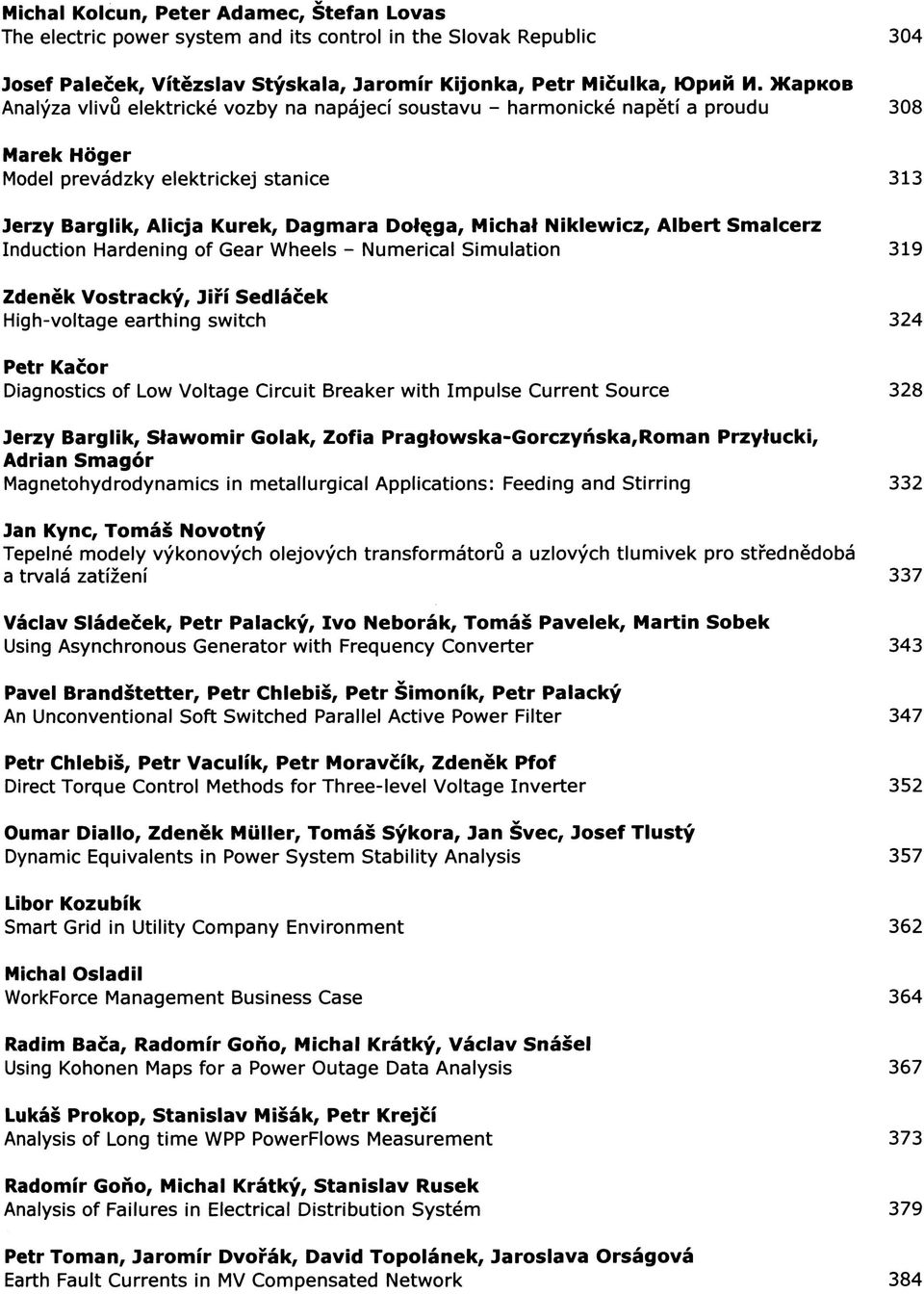 Albert Smalcerz Induction Hardening of Gear Wheels - Numerical Simulation 319 Zdeněk Vostracký, Jiří Sedláček High-voltage earthing switch 324 Petr Kačor Diagnostics of Low Voltage Circuit Breaker