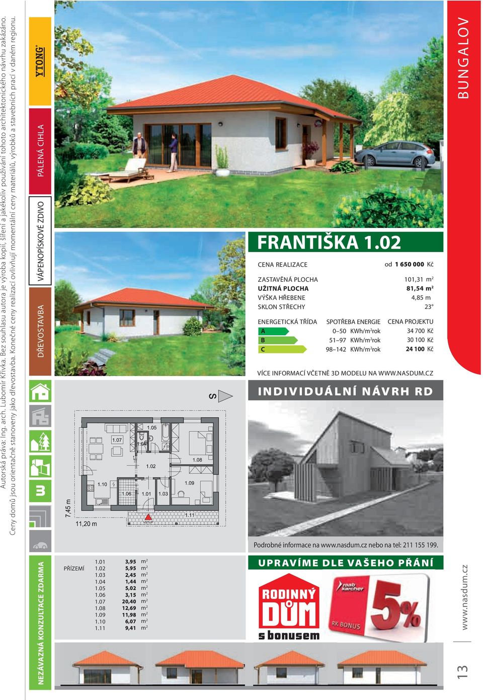 KWh/ rok od 1 650 000 Kč 101,31 81,54 4,85 m 23 34 700 Kč 30 100 Kč 24 100 Kč INDIVIDUÁLNÍ NÁVRH RD UNGLOV Podrobné informace na www.nasdum.