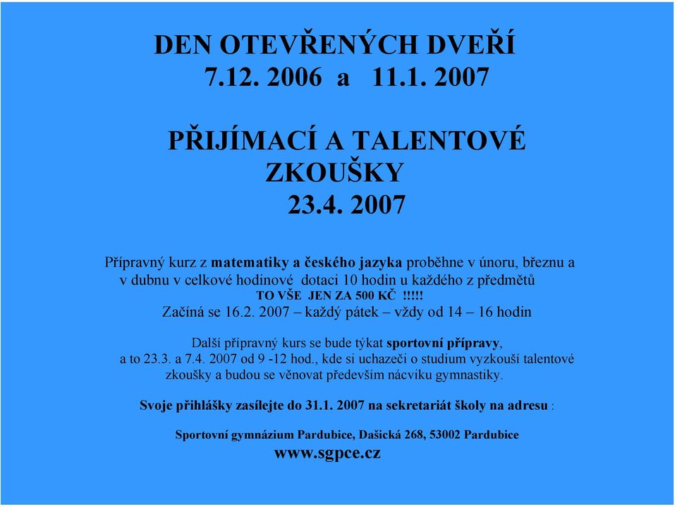 KČ!!!!! Začíná se 16.2. 2007 každý pátek vždy od 14 16 hodin Další přípravný kurs se bude týkat sportovní přípravy, a to 23.3. a 7.4. 2007 od 9-12 hod.